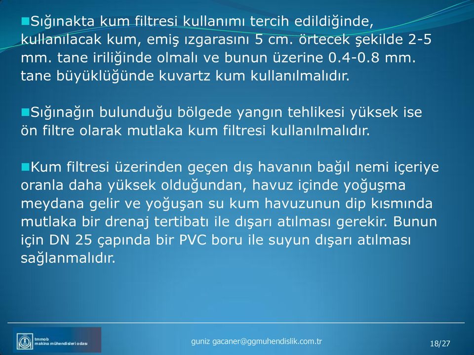 Kum filtresi üzerinden geçen dış havanın bağıl nemi içeriye oranla daha yüksek olduğundan, havuz içinde yoğuşma meydana gelir ve yoğuşan su kum havuzunun dip kısmında