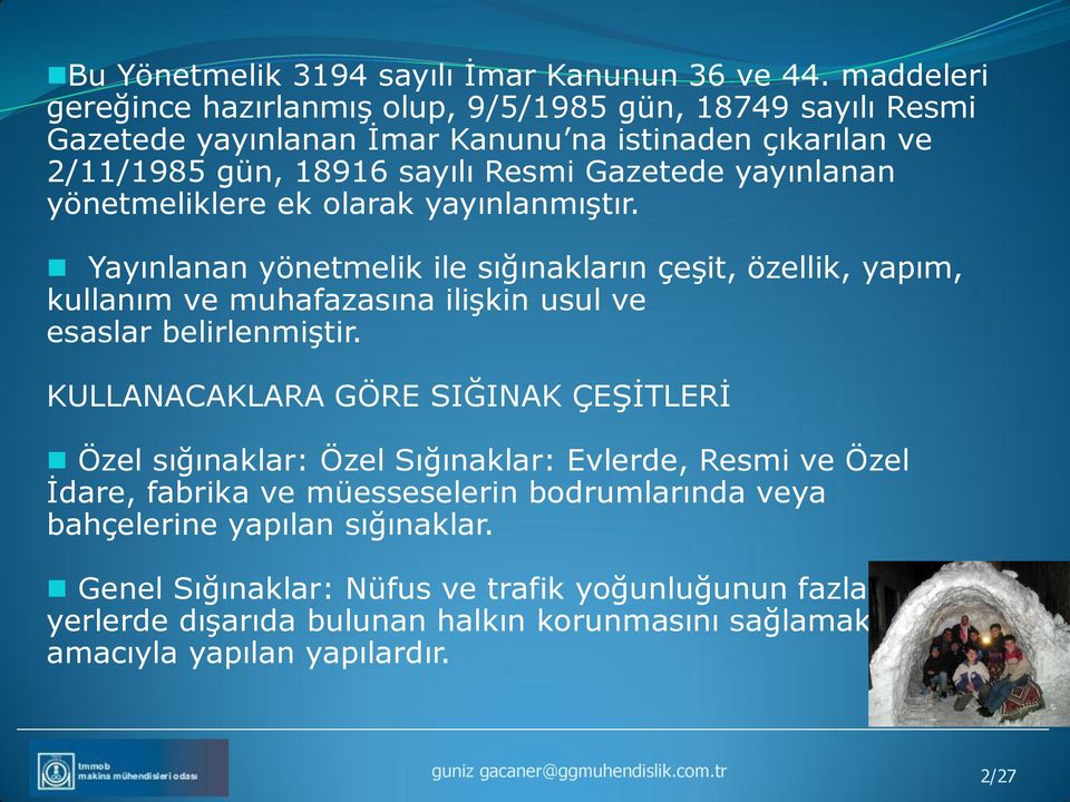 yönetmeliklere ek olarak yayınlanmıştır. Yayınlanan yönetmelik ile sığınakların çeşit, özellik, yapım, kullanım ve muhafazasına ilişkin usul ve esaslar belirlenmiştir.