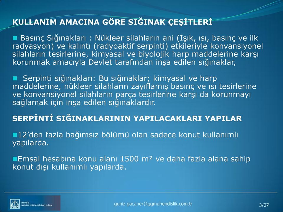 silahların zayıflamış basınç ve ısı tesirlerine ve konvansiyonel silahların parça tesirlerine karşı da korunmayı sağlamak için inşa edilen sığınaklardır.