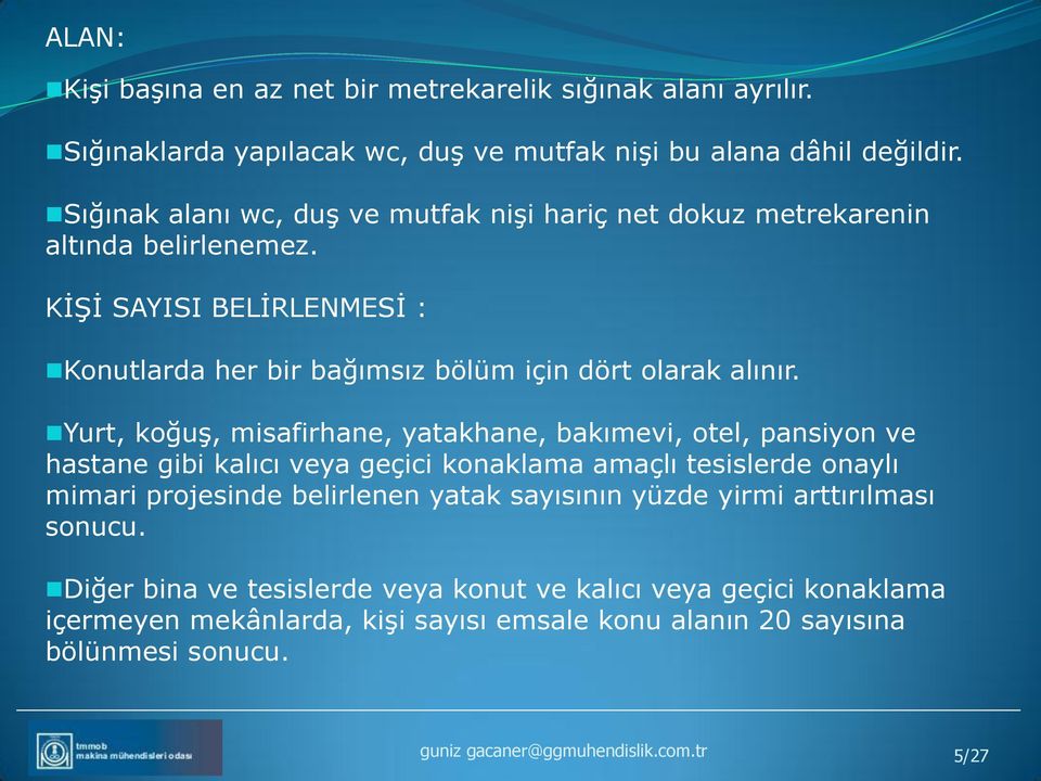 Yurt, koğuş, misafirhane, yatakhane, bakımevi, otel, pansiyon ve hastane gibi kalıcı veya geçici konaklama amaçlı tesislerde onaylı mimari projesinde belirlenen yatak sayısının