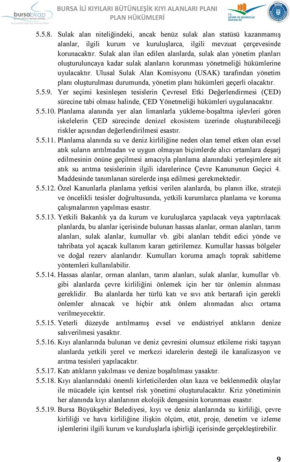 Ulusal Sulak Alan Komisyonu (USAK) tarafından yönetim planı oluşturulması durumunda, yönetim planı hükümleri geçerli olacaktır. 5.5.9.