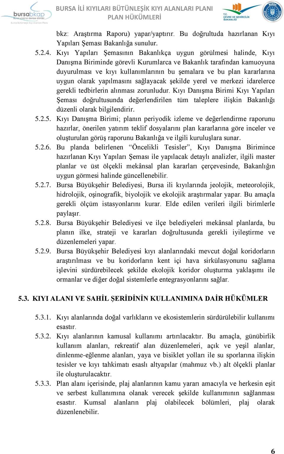 kararlarına uygun olarak yapılmasını sağlayacak şekilde yerel ve merkezi idarelerce gerekli tedbirlerin alınması zorunludur.