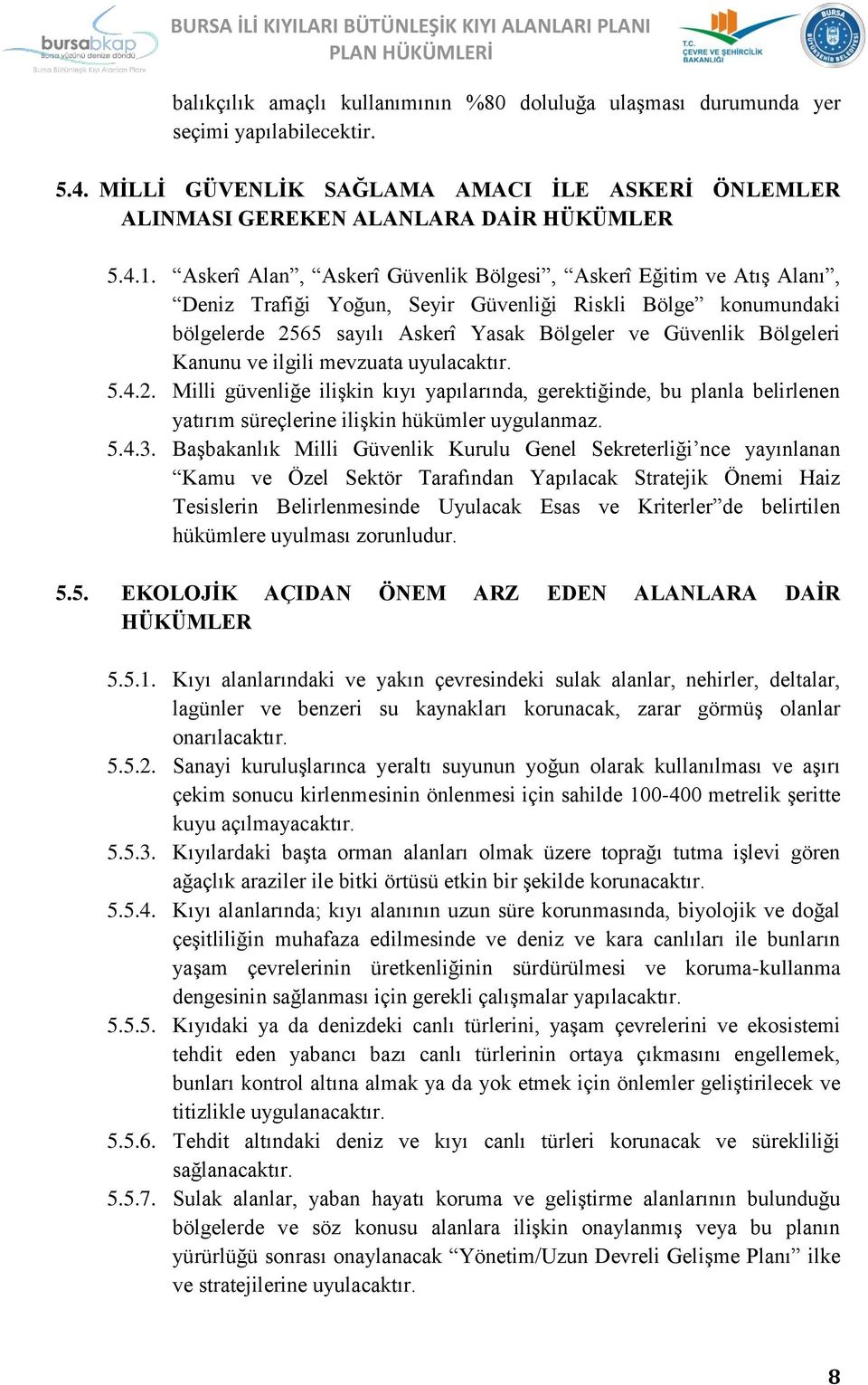 Kanunu ve ilgili mevzuata uyulacaktır. 5.4.2. Milli güvenliğe ilişkin kıyı yapılarında, gerektiğinde, bu planla belirlenen yatırım süreçlerine ilişkin hükümler uygulanmaz. 5.4.3.