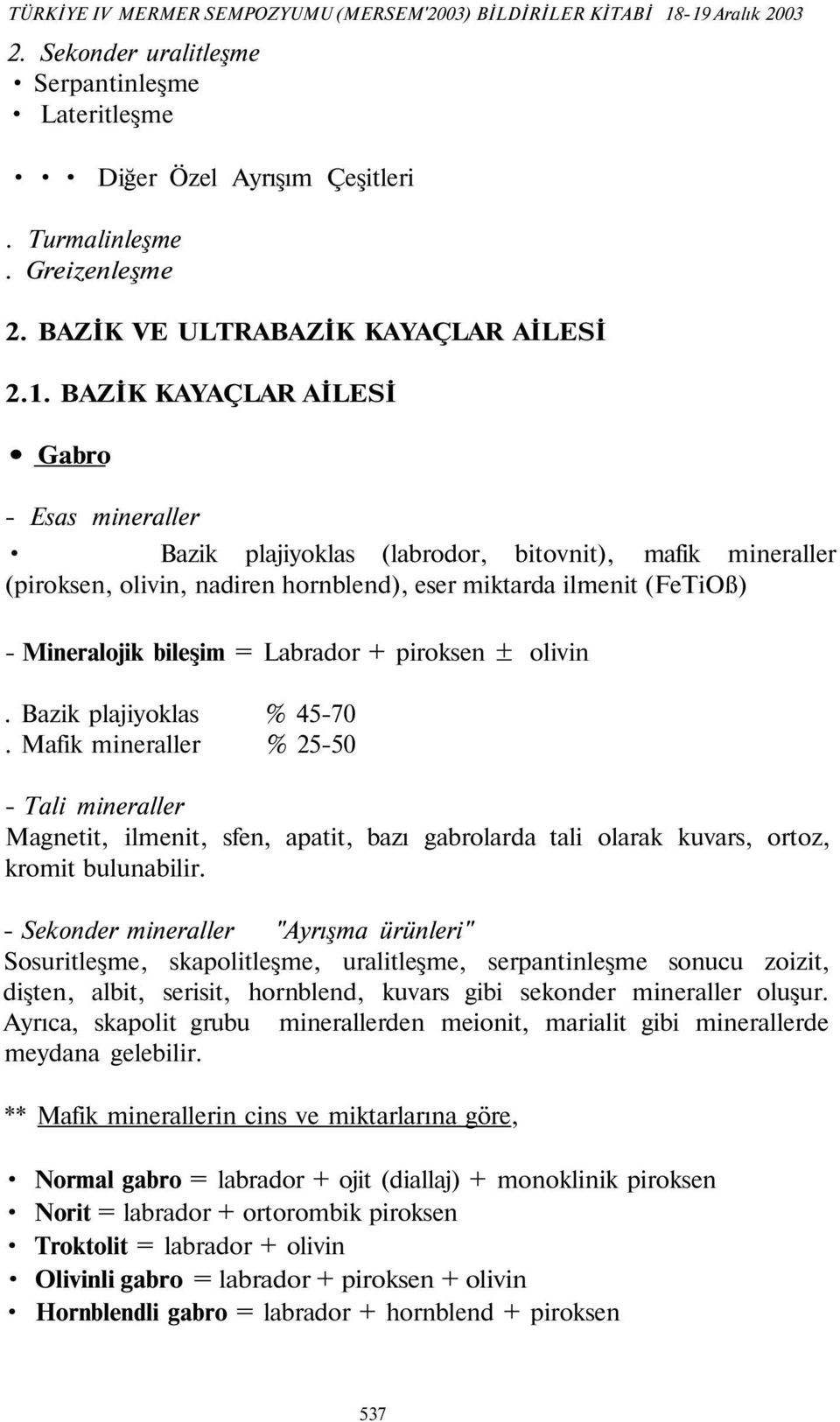 BAZİK KAYAÇLAR AİLESİ Gabro - Esas mineraller Bazik plajiyoklas (labrodor, bitovnit), mafik mineraller (piroksen, olivin, nadiren hornblend), eser miktarda ilmenit (FeTiOß) - Mineralojik bileşim =