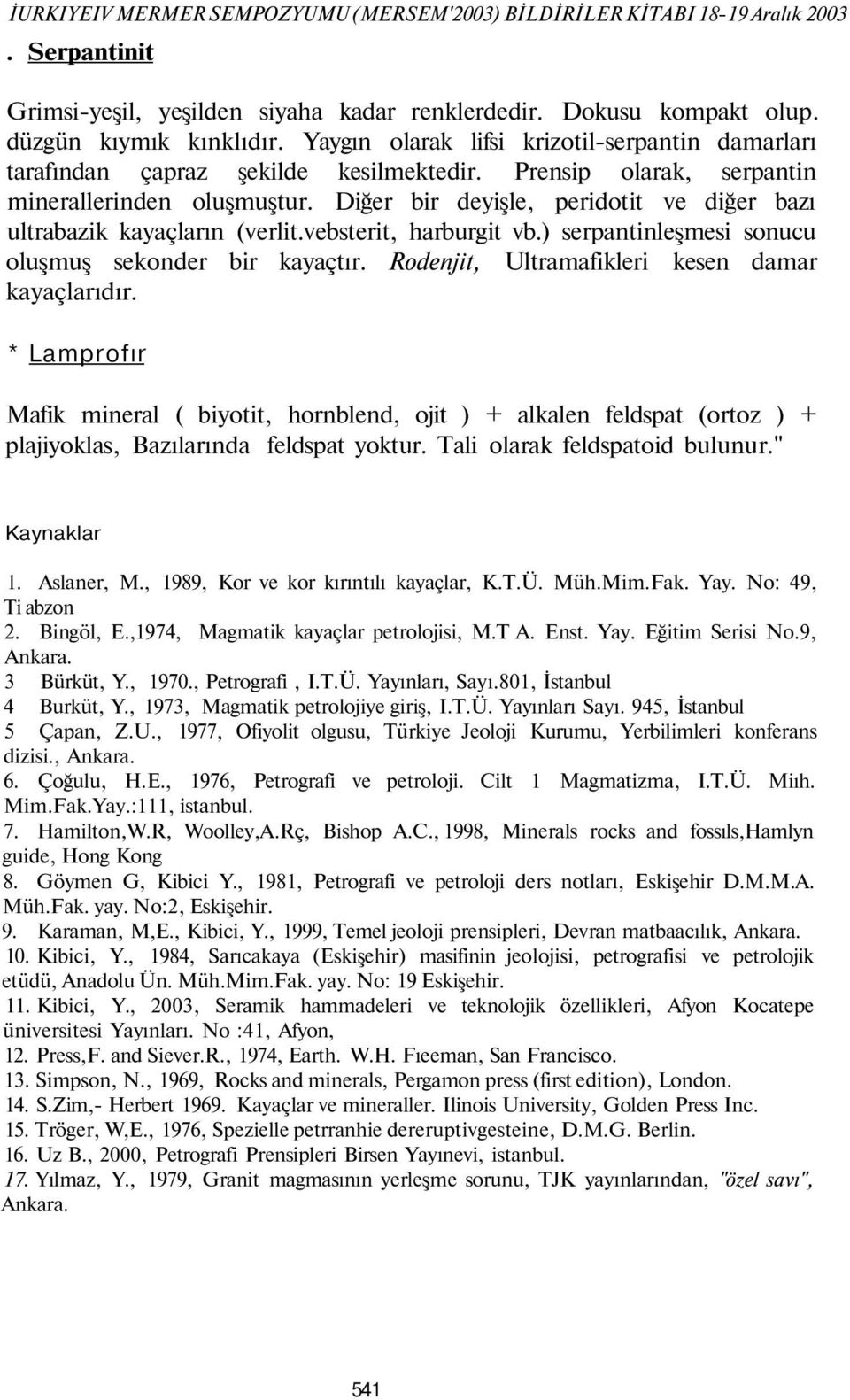 Diğer bir deyişle, peridotit ve diğer bazı ultrabazik kayaçların (verlit.vebsterit, harburgit vb.) serpantinleşmesi sonucu oluşmuş sekonder bir kayaçtır.