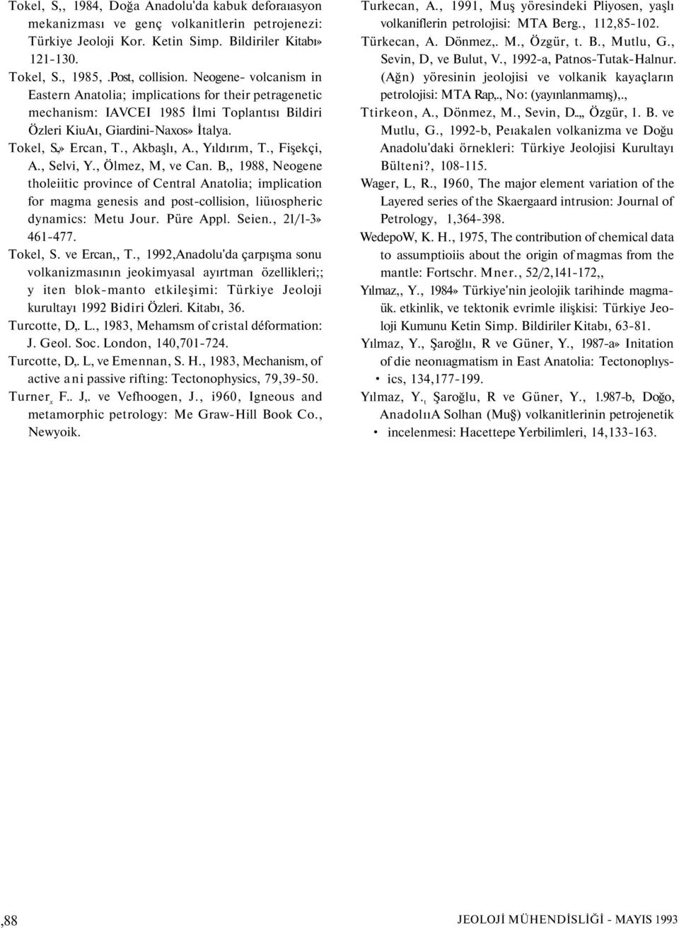 , Yıldırım, T., Fişekçi, A., Selvi, Y., Ölmez, M, ve Can. B,, 1988, Neogene tholeiitic province of Central Anatolia; implication for magma genesis and post-collision, liüıospheric dynamics: Metu Jour.