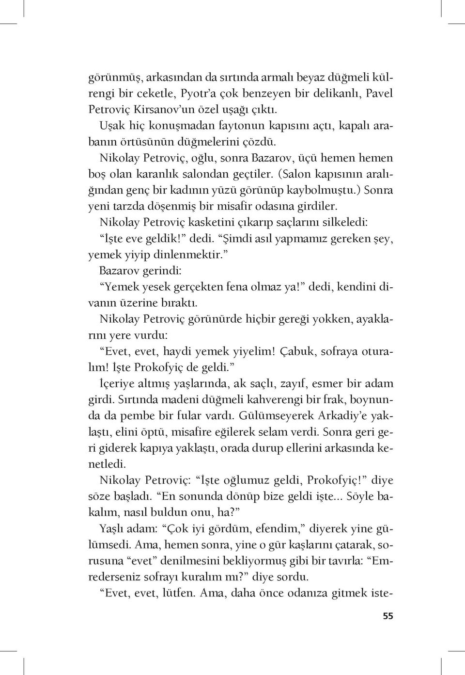 (Salon kapısının aralığından genç bir kadının yüzü görünüp kaybolmuştu.) Sonra yeni tarzda döşenmiş bir misafir odasına girdiler.