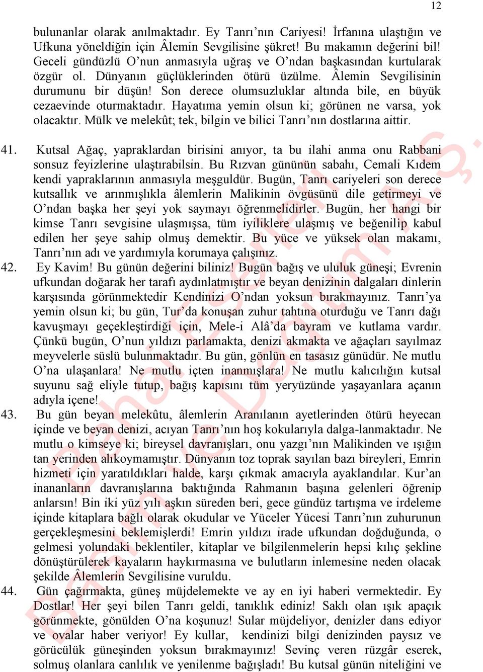 Son derece olumsuzluklar altında bile, en büyük cezaevinde oturmaktadır. Hayatıma yemin olsun ki; görünen ne varsa, yok olacaktır. Mülk ve melekût; tek, bilgin ve bilici Tanrı nın dostlarına aittir.