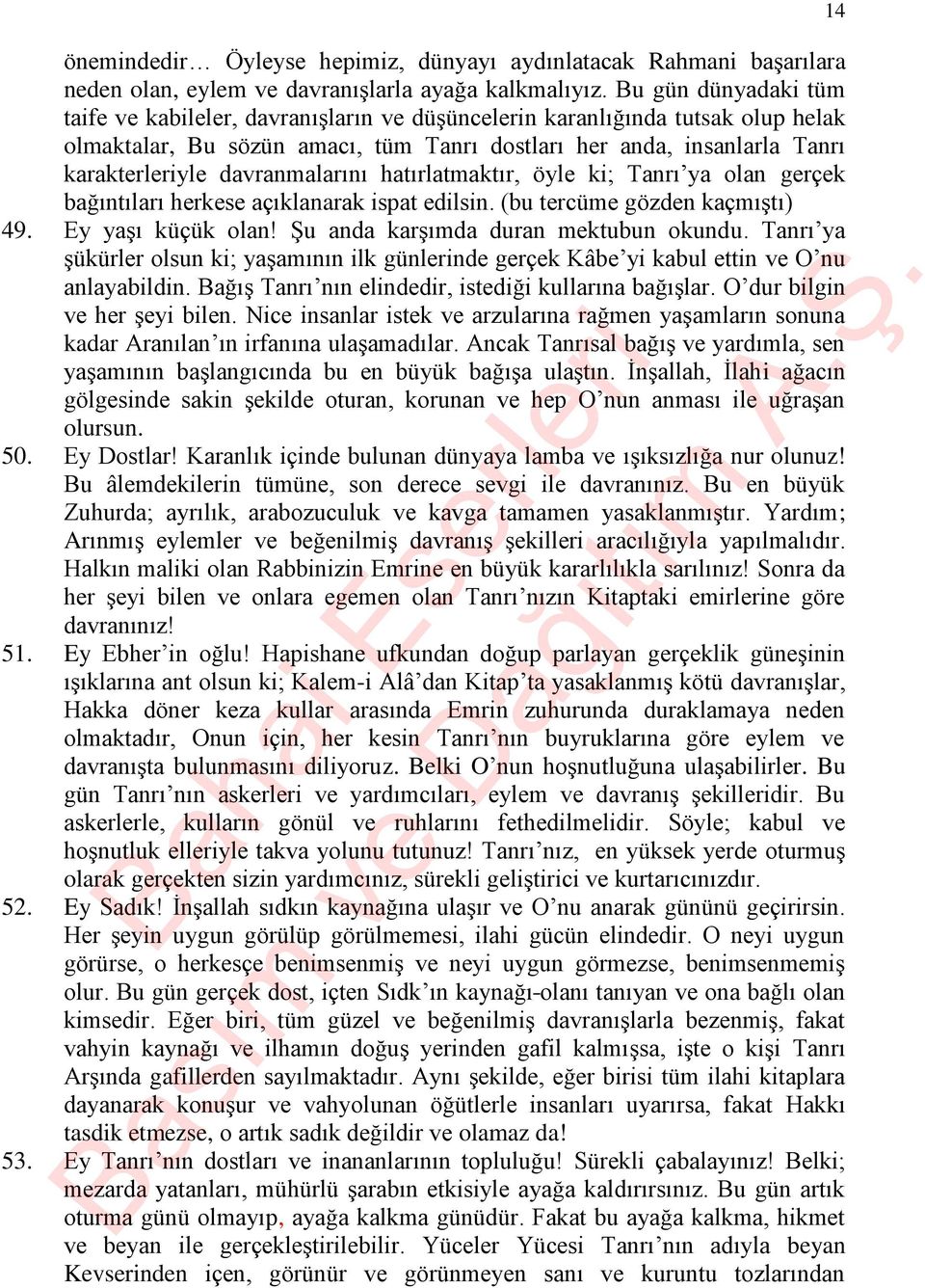 davranmalarını hatırlatmaktır, öyle ki; Tanrı ya olan gerçek bağıntıları herkese açıklanarak ispat edilsin. (bu tercüme gözden kaçmıştı) 49. Ey yaşı küçük olan! Şu anda karşımda duran mektubun okundu.