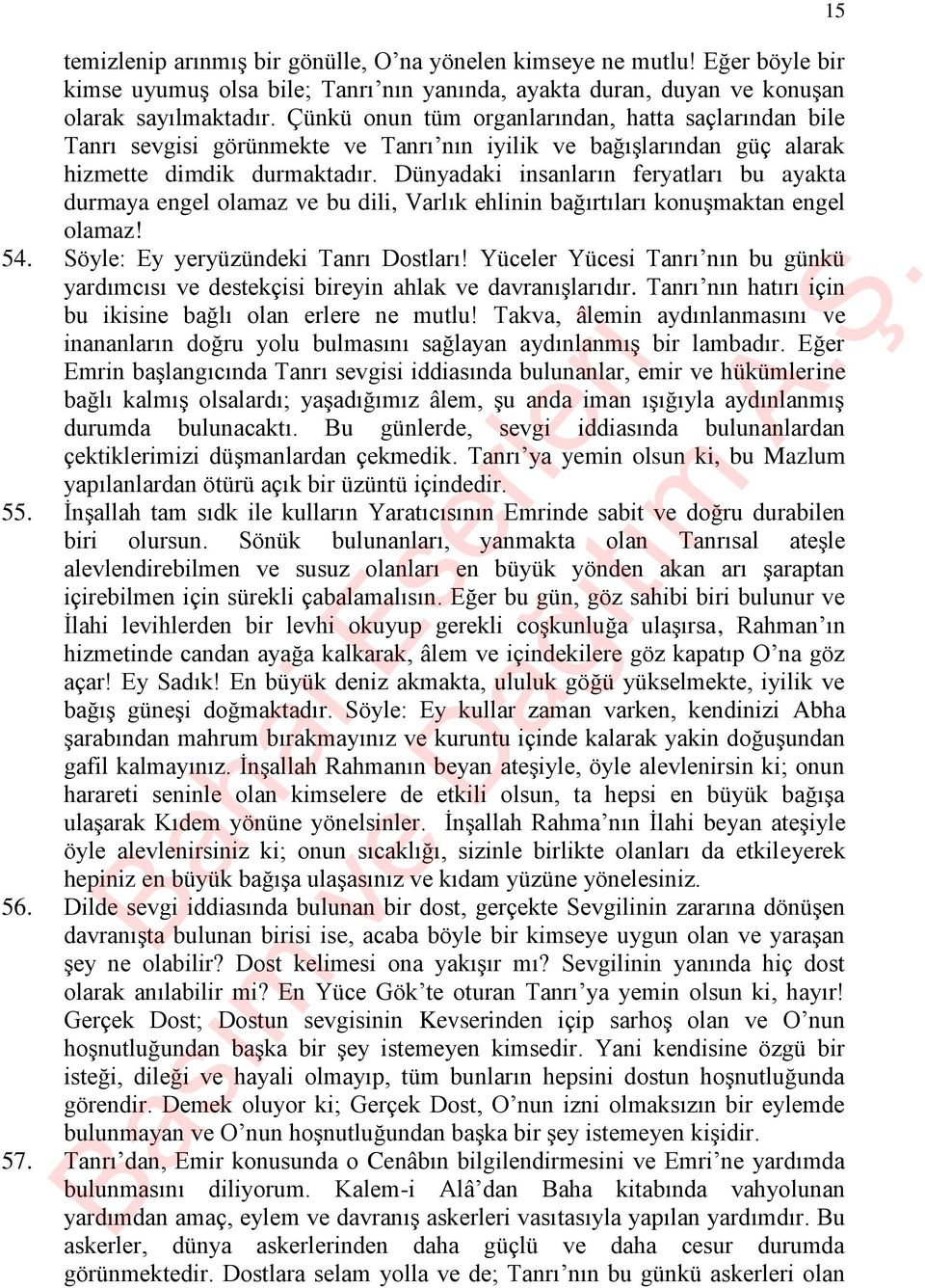 Dünyadaki insanların feryatları bu ayakta durmaya engel olamaz ve bu dili, Varlık ehlinin bağırtıları konuşmaktan engel olamaz! 54. Söyle: Ey yeryüzündeki Tanrı Dostları!