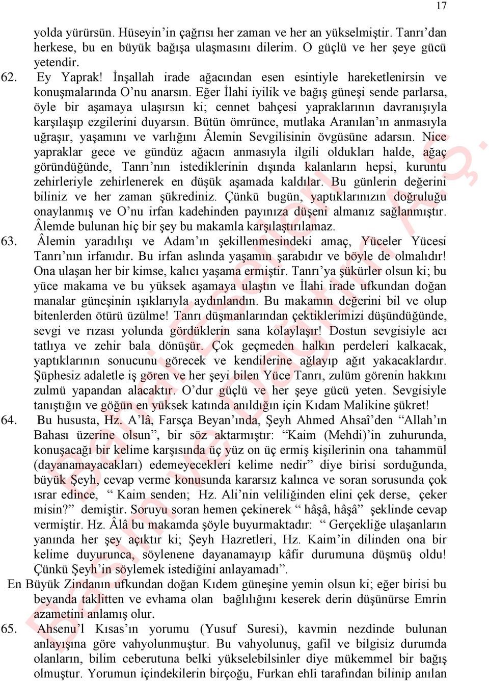 Eğer İlahi iyilik ve bağış güneşi sende parlarsa, öyle bir aşamaya ulaşırsın ki; cennet bahçesi yapraklarının davranışıyla karşılaşıp ezgilerini duyarsın.