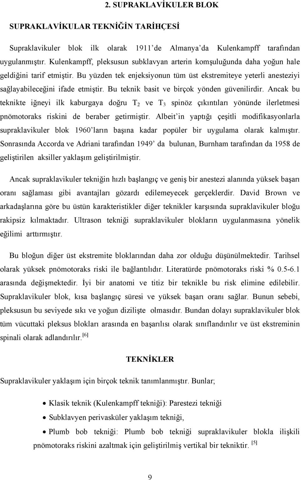 Bu teknik basit ve birçok yönden güvenilirdir. Ancak bu teknikte iğneyi ilk kaburgaya doğru T 2 ve T 3 spinöz çıkıntıları yönünde ilerletmesi pnömotoraks riskini de beraber getirmiştir.