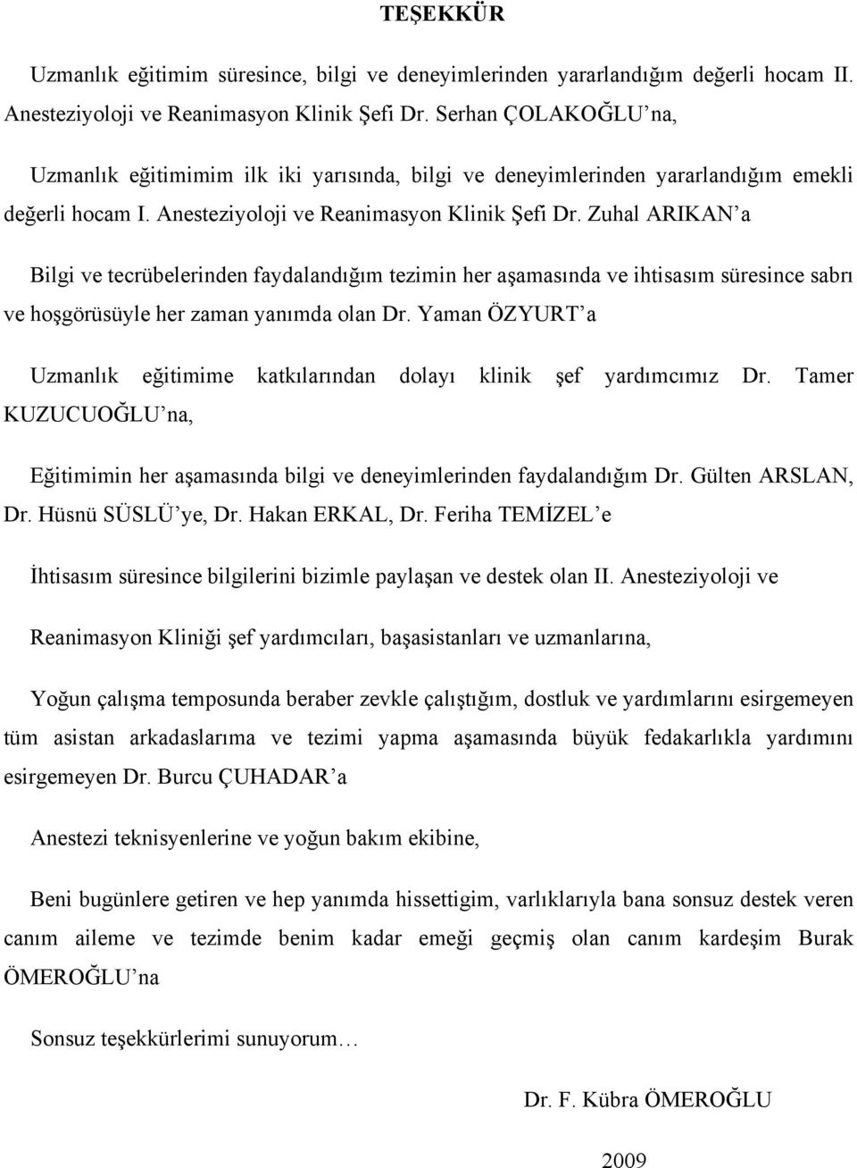 Zuhal ARIKAN a Bilgi ve tecrübelerinden faydalandığım tezimin her aşamasında ve ihtisasım süresince sabrı ve hoşgörüsüyle her zaman yanımda olan Dr.