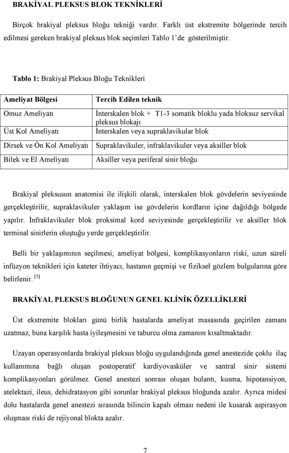 İnterskalen veya supraklavikular blok Dirsek ve Ön Kol Ameliyatı Supraklavikuler, infraklavikuler veya aksiller blok Bilek ve El Ameliyatı Aksiller veya periferal sinir bloğu Brakiyal pleksusun