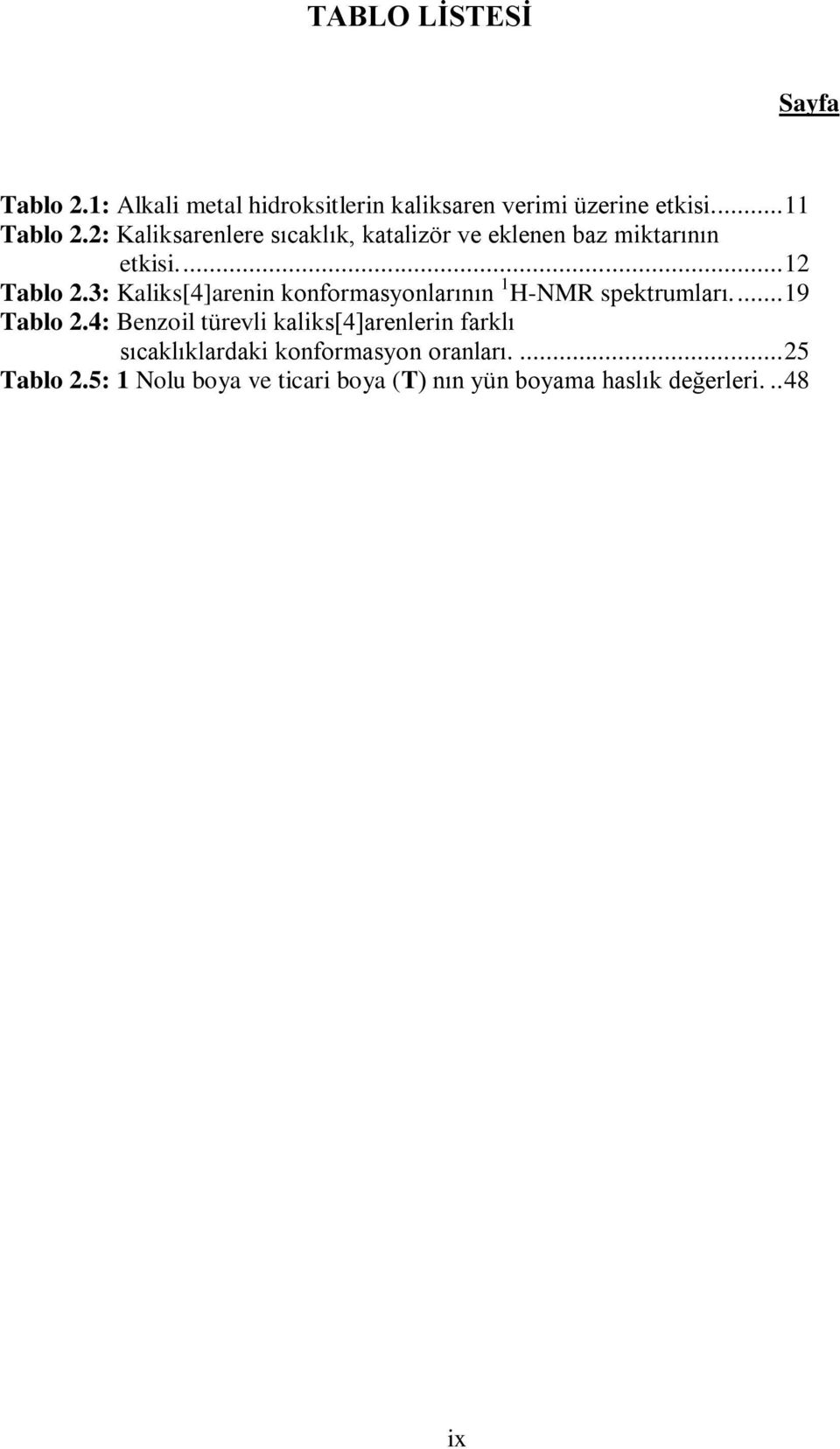 3: Kaliks[4]arenin konformasyonlarının 1 H-NMR spektrumları.... 19 Tablo 2.