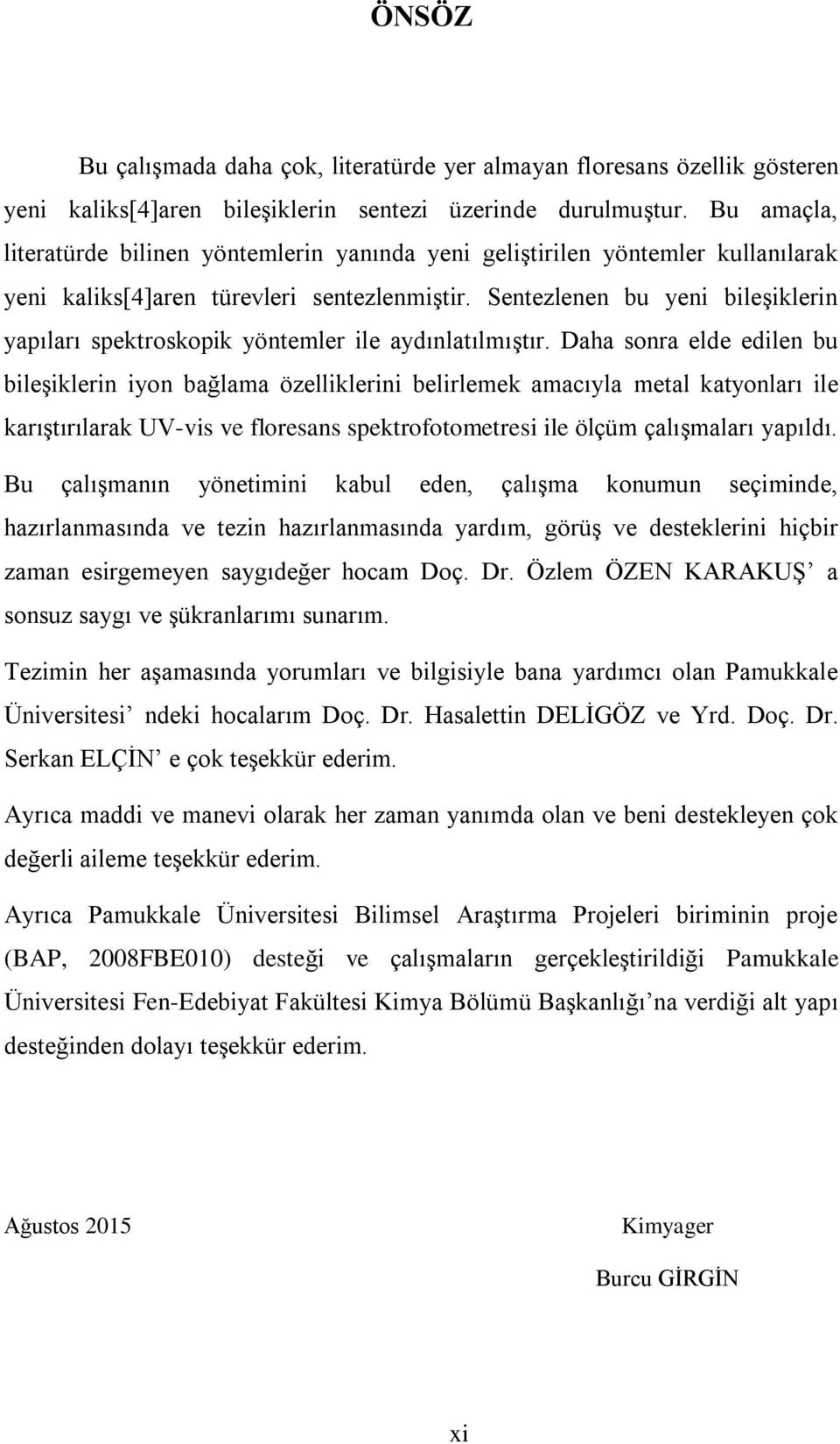 Sentezlenen bu yeni bileşiklerin yapıları spektroskopik yöntemler ile aydınlatılmıştır.