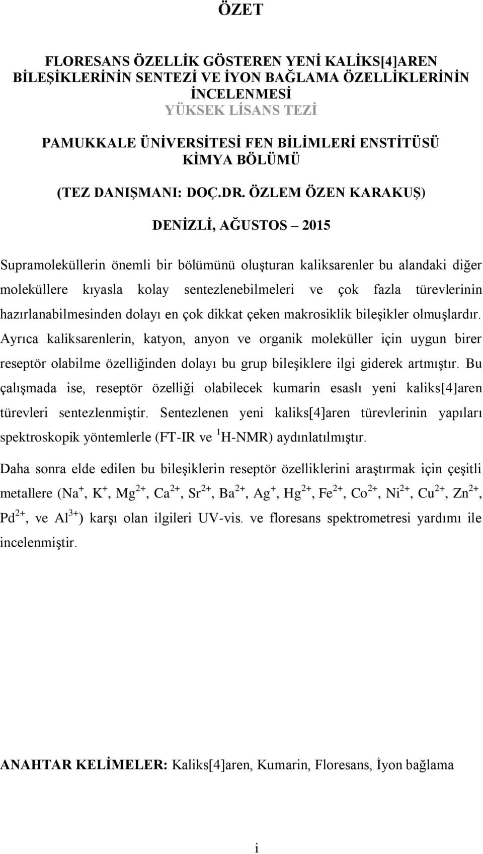 ÖZLEM ÖZEN KARAKUŞ) DENİZLİ, AĞUSTS 201 Supramoleküllerin önemli bir bölümünü oluşturan kaliksarenler bu alandaki diğer moleküllere kıyasla kolay sentezlenebilmeleri ve çok fazla türevlerinin