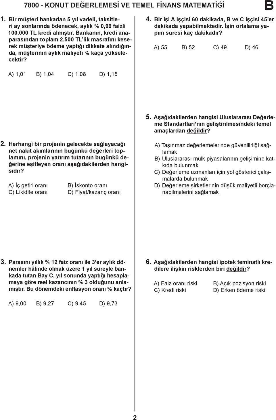 ir işi A işçisi 60 dakikada, ve C işçisi 45 er dakikada yapabilmektedir. İşin ortalama yapım süresi kaç dakikadır? A) 55 ) 52 C) 49 D) 46 A) 1,01 ) 1,04 C) 1,08 D) 1,15 5.