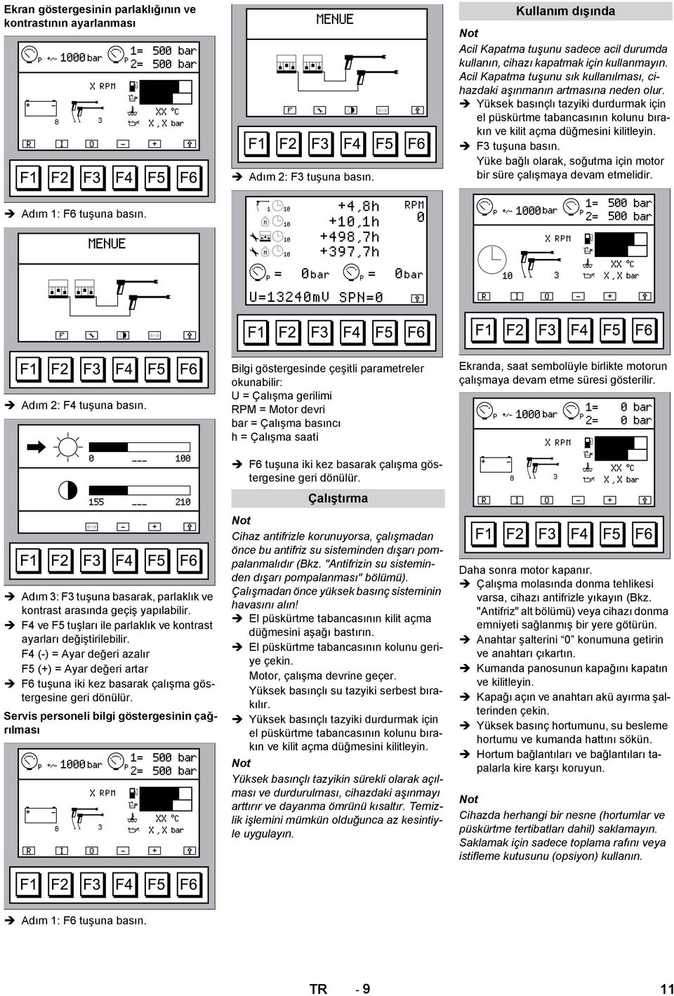 Yüksek basınçlı tazyiki durdurmak için el püskürtme tabancasının kolunu bırakın ve kilit açma düğmesini kilitleyin. F3 tuşuna basın.