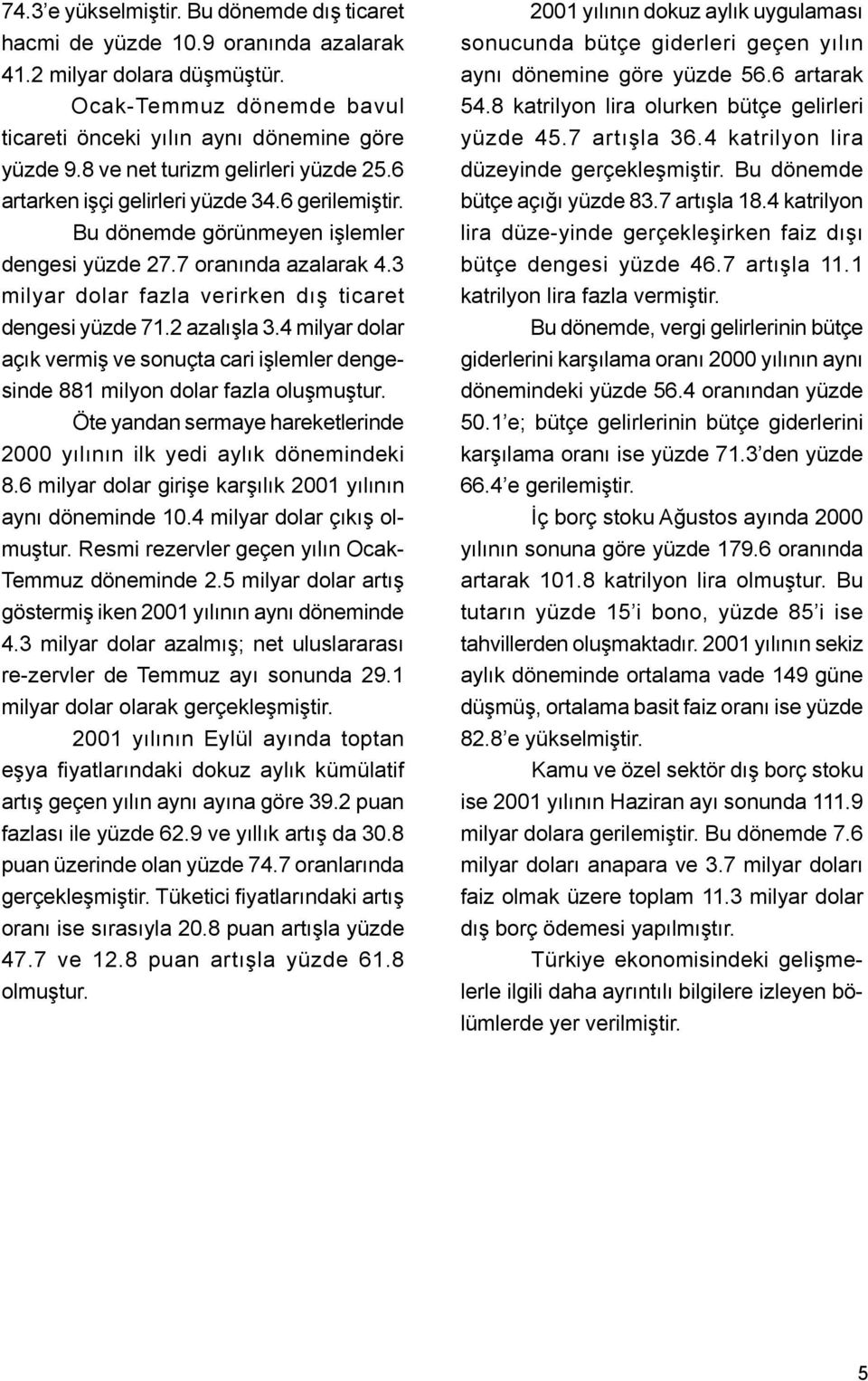 4 myar doar açýk vermþ ve sonuçta car þemer dengesnde 881 myon doar faza ouþmuþtur. Öte yandan sermaye hareketernde 2000 yýýnýn k yed ayýk dönemndek 8.