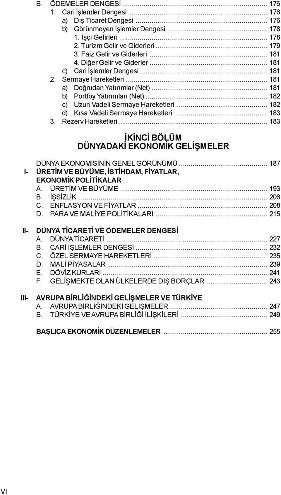 .. 182 d) Kýsa Vade Sermaye Hareketer... 183 3. Rezerv Hareketer... 183 ÝKÝNCÝ BÖLÜM DÜNYADAKÝ EKONOMÝK GELÝÞMELER DÜNYA EKONOMÝSÝNÝN GENEL GÖRÜNÜMÜ.