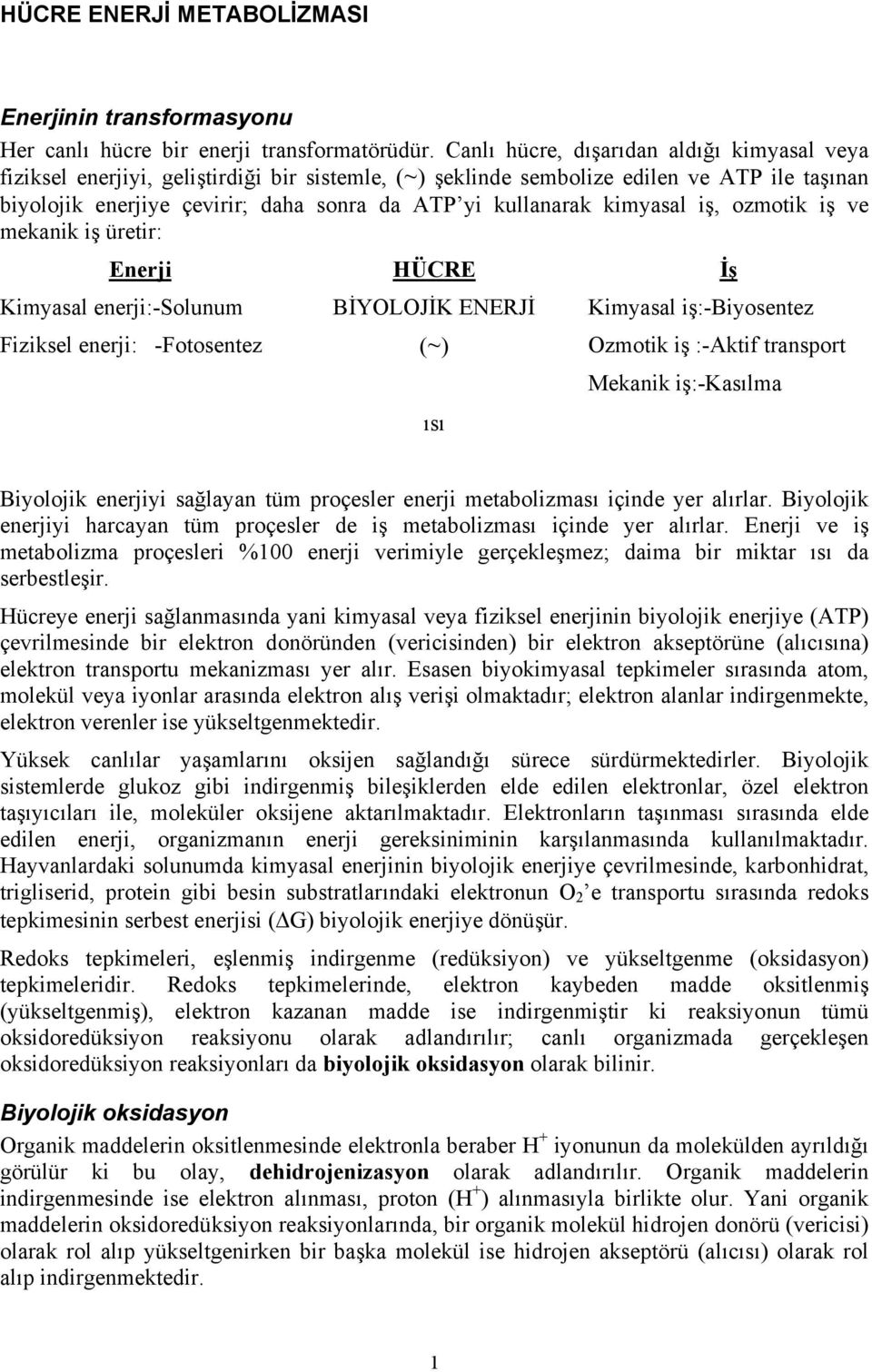 kimyasal iş, ozmotik iş ve mekanik iş üretir: Enerji HÜCRE İş Kimyasal enerji:-solunum Fiziksel enerji: -Fotosentez BİYOLOJİK ENERJİ (~) ısı Kimyasal iş:-biyosentez Ozmotik iş :-Aktif transport