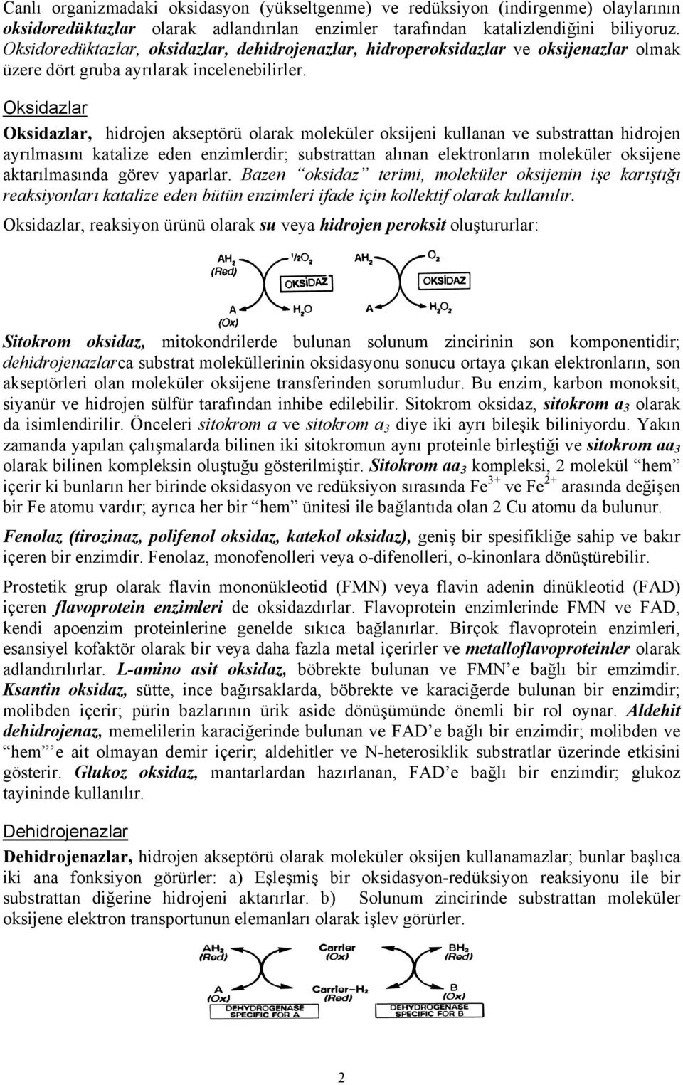 Oksidazlar Oksidazlar, hidrojen akseptörü olarak moleküler oksijeni kullanan ve substrattan hidrojen ayrılmasını katalize eden enzimlerdir; substrattan alınan elektronların moleküler oksijene