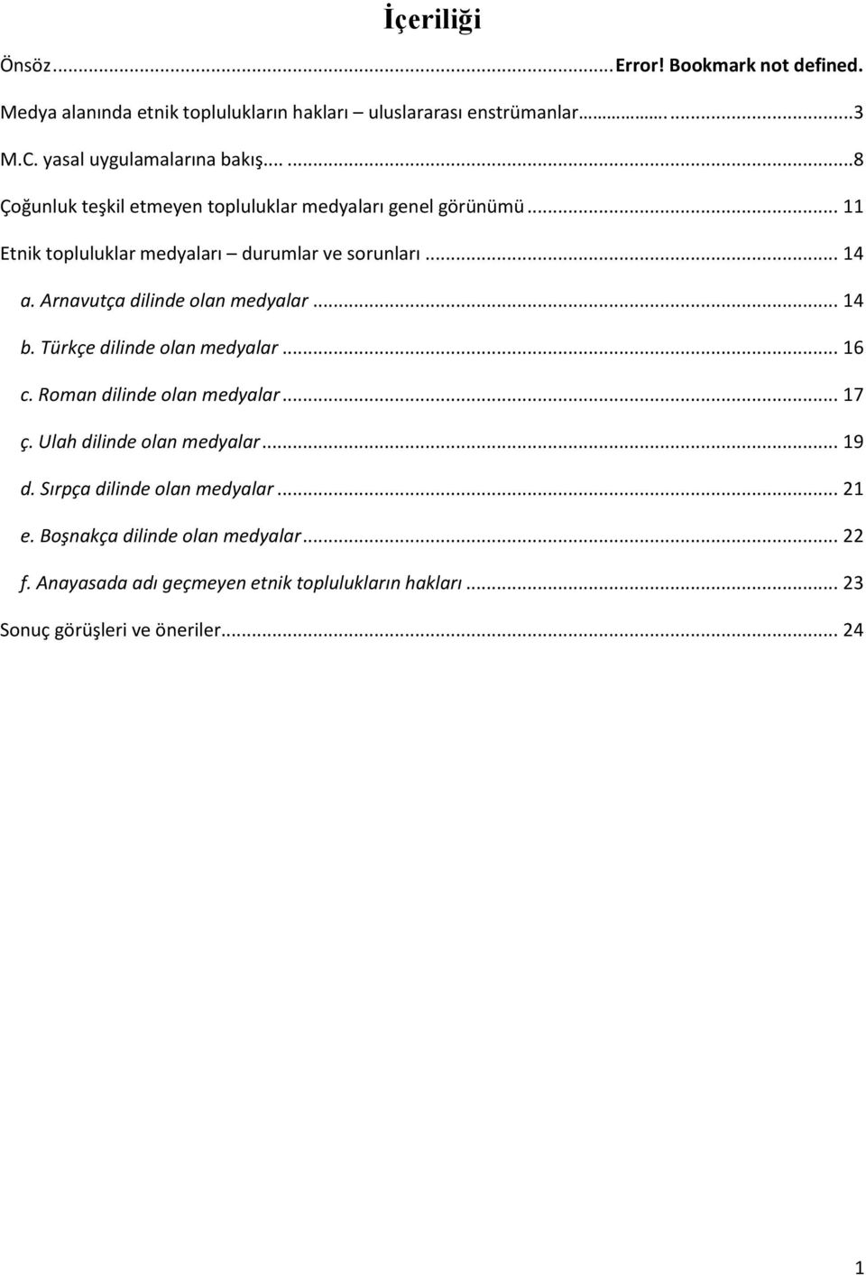 .. 14 a. Arnavutça dilinde olan medyalar... 14 b. Türkçe dilinde olan medyalar... 16 c. Roman dilinde olan medyalar... 17 ç. Ulah dilinde olan medyalar.