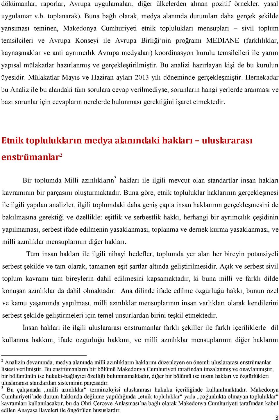 nin proğramı MEDIANE (farklılıklar, kaynaşmaklar ve anti ayrımcılık Avrupa medyaları) koordinasyon kurulu temsilcileri ile yarım yapısal mülakatlar hazırlanmış ve gerçekleştirilmiştir.