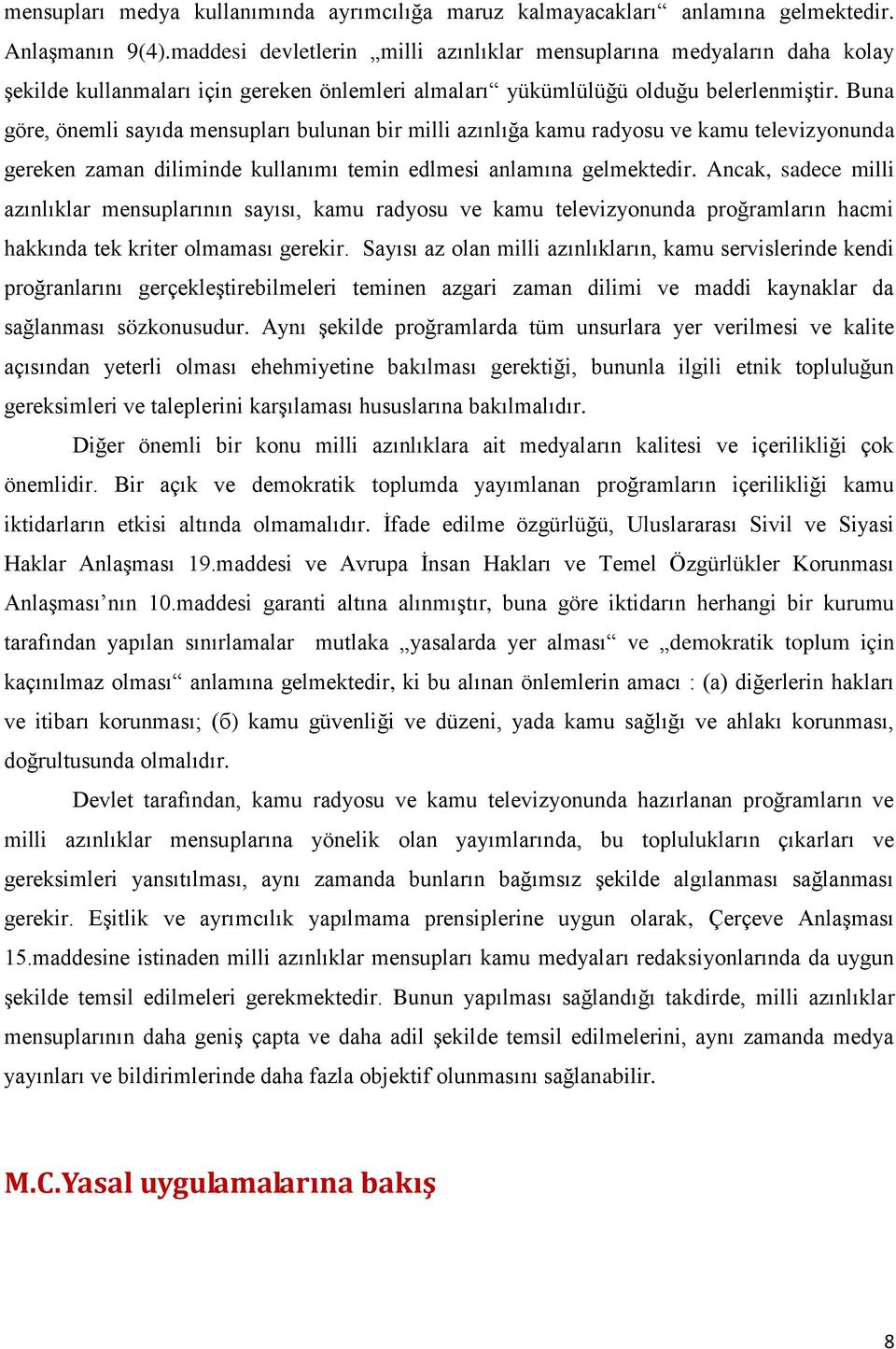 Buna göre, önemli sayıda mensupları bulunan bir milli azınlığa kamu radyosu ve kamu televizyonunda gereken zaman diliminde kullanımı temin edlmesi anlamına gelmektedir.