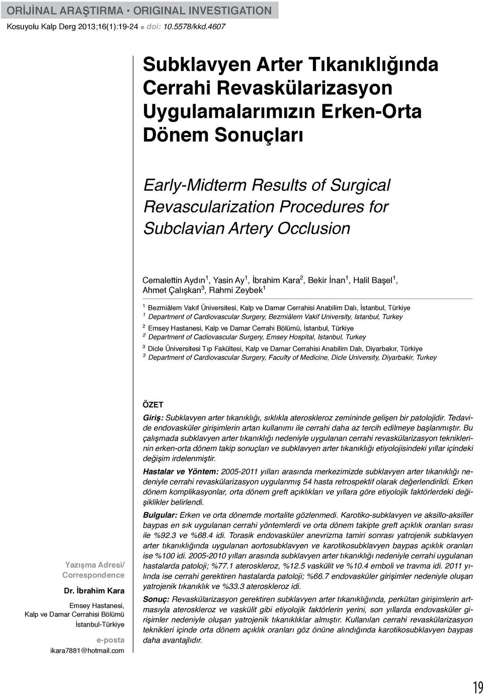 Occlusion Cemalettin Aydın 1, Yasin Ay 1, İbrahim Kara 2, Bekir İnan 1, Halil Başel 1, Ahmet Çalışkan 3, Rahmi Zeybek 1 1 Bezmiâlem Vakıf Üniversitesi, Kalp ve Damar Cerrahisi Anabilim Dalı,