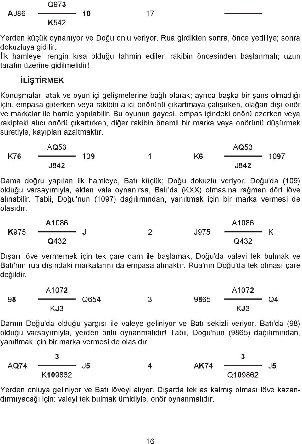 İLİŞTİRMEK Konuşmalar, atak ve oyun içi gelişmelerine bağlı olarak; ayrıca başka bir şans olmadığı için, empasa giderken veya rakibin alıcı onörünü çıkartmaya çalışırken, olağan dışı onör ve markalar