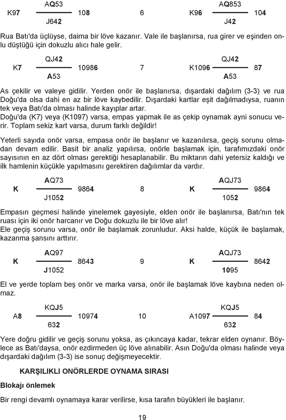 Dışardaki kartlar eşit dağılmadıysa, ruanın tek veya Batı'da olması halinde kayıplar artar. Doğu'da (K7) veya (K1097) varsa, empas yapmak ile as çekip oynamak ayni sonucu verir.