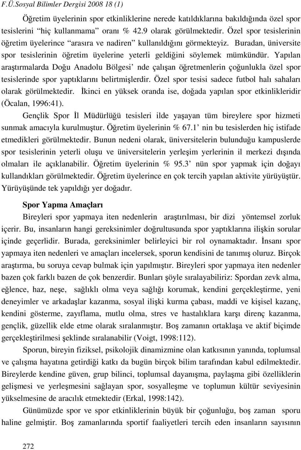 Yapılan araştırmalarda Doğu Anadolu Bölgesi nde çalışan öğretmenlerin çoğunlukla özel spor tesislerinde spor yaptıklarını belirtmişlerdir.