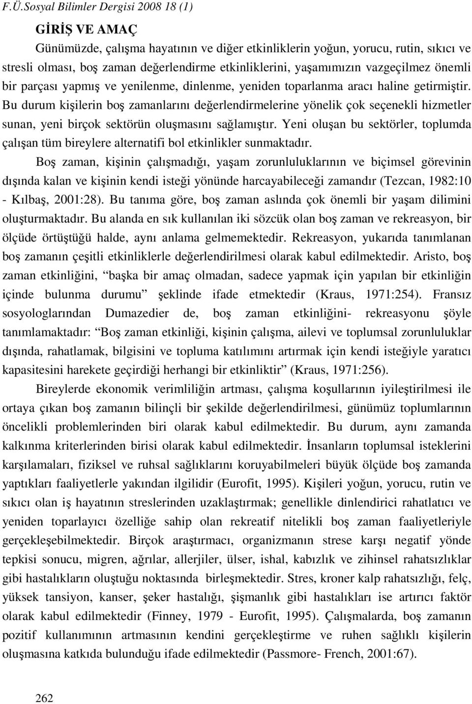 Bu durum kişilerin boş zamanlarını değerlendirmelerine yönelik çok seçenekli hizmetler sunan, yeni birçok sektörün oluşmasını sağlamıştır.