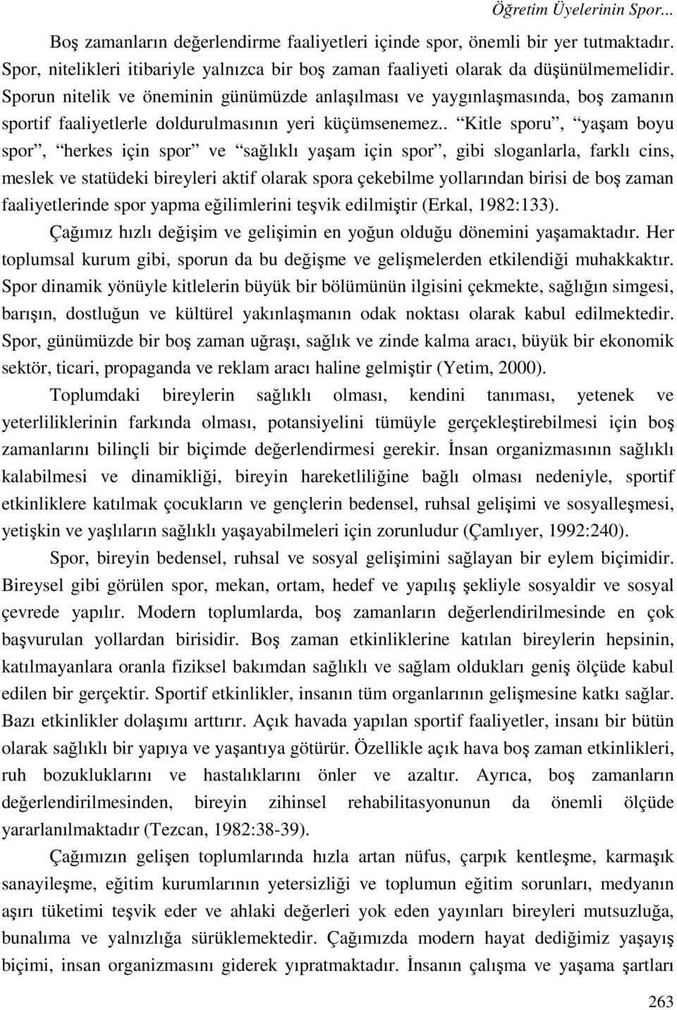 . Kitle sporu, yaşam boyu spor, herkes için spor ve sağlıklı yaşam için spor, gibi sloganlarla, farklı cins, meslek ve statüdeki bireyleri aktif olarak spora çekebilme yollarından birisi de boş zaman