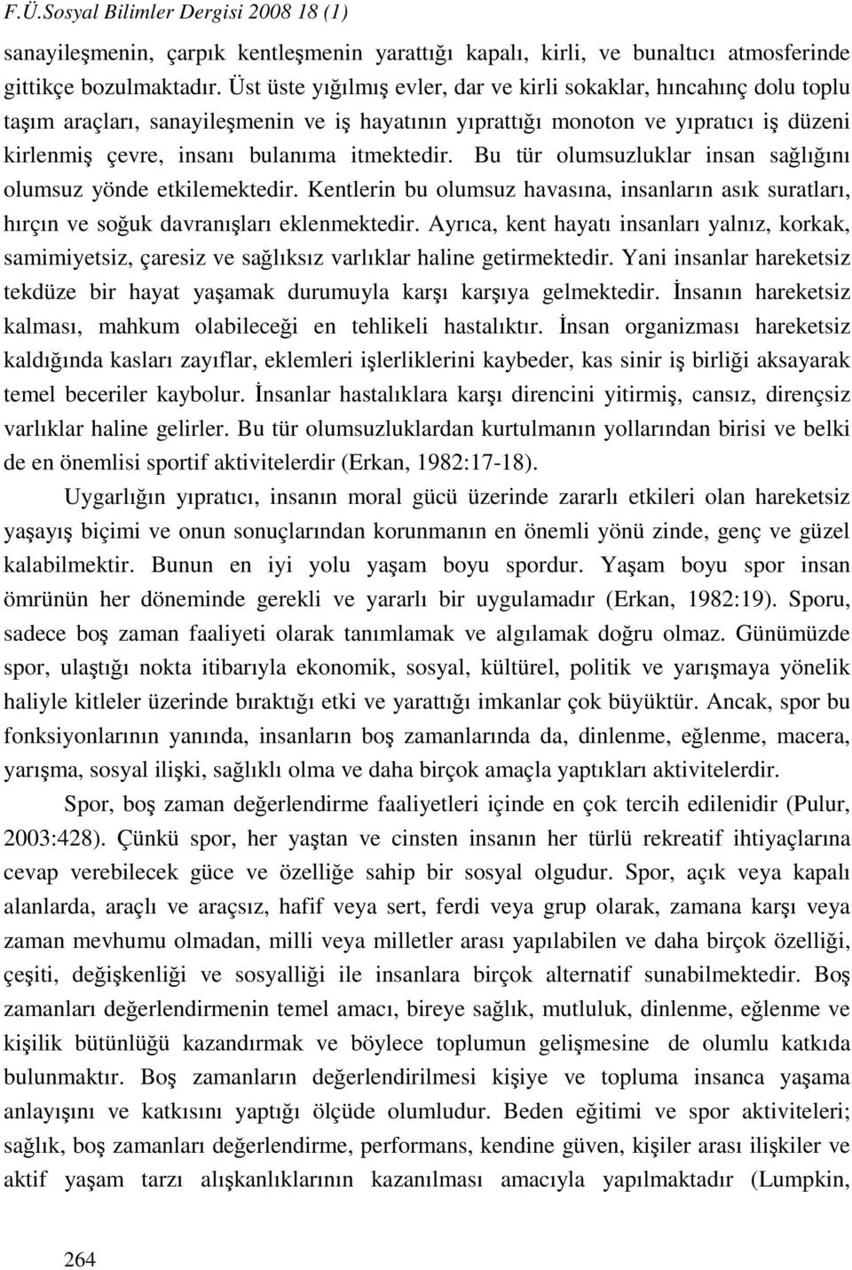 itmektedir. Bu tür olumsuzluklar insan sağlığını olumsuz yönde etkilemektedir. Kentlerin bu olumsuz havasına, insanların asık suratları, hırçın ve soğuk davranışları eklenmektedir.