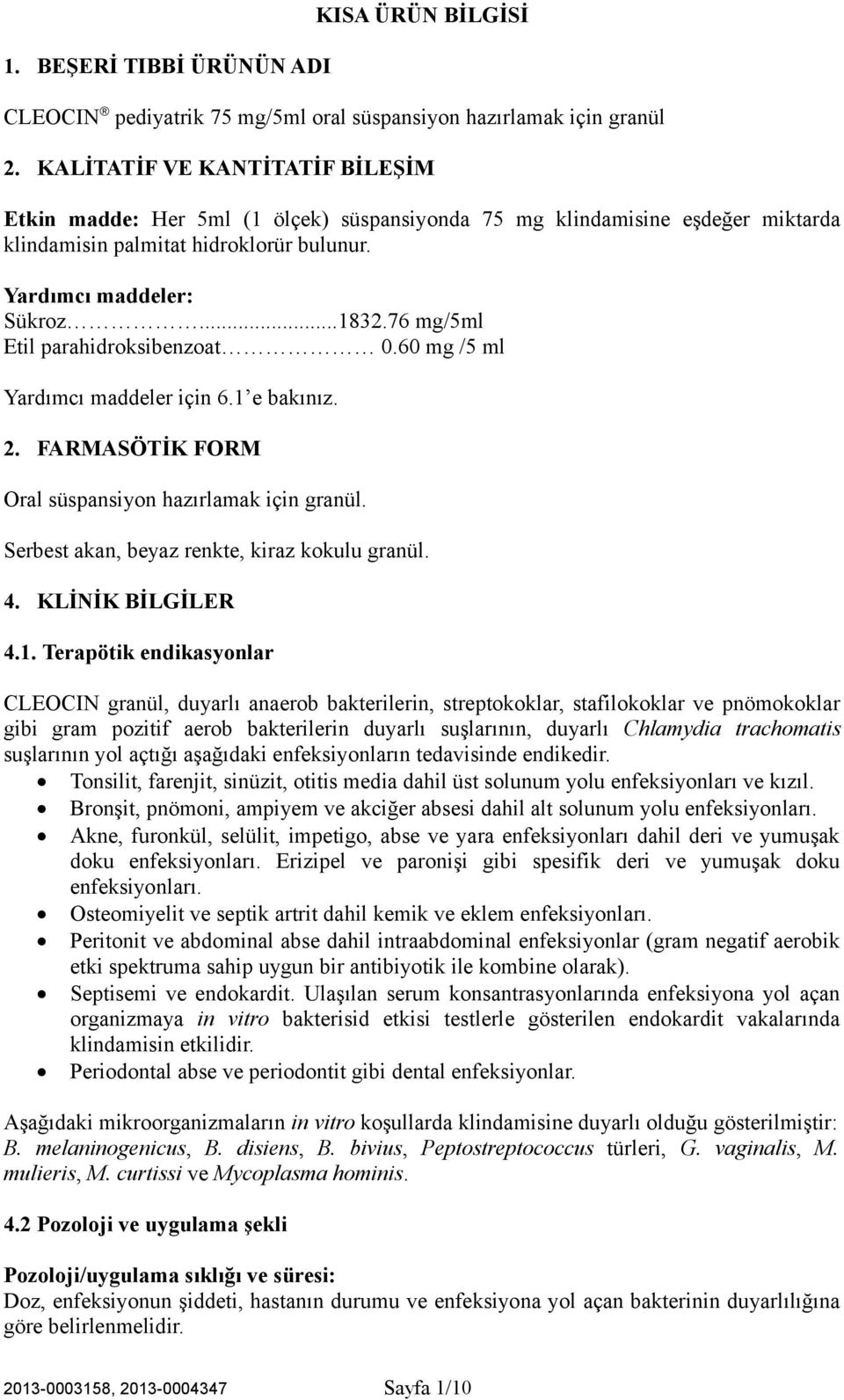 76 mg/5ml Etil parahidroksibenzoat 0.60 mg /5 ml Yardımcı maddeler için 6.1 e bakınız. 2. FARMASÖTİK FORM Oral süspansiyon hazırlamak için granül. Serbest akan, beyaz renkte, kiraz kokulu granül. 4.