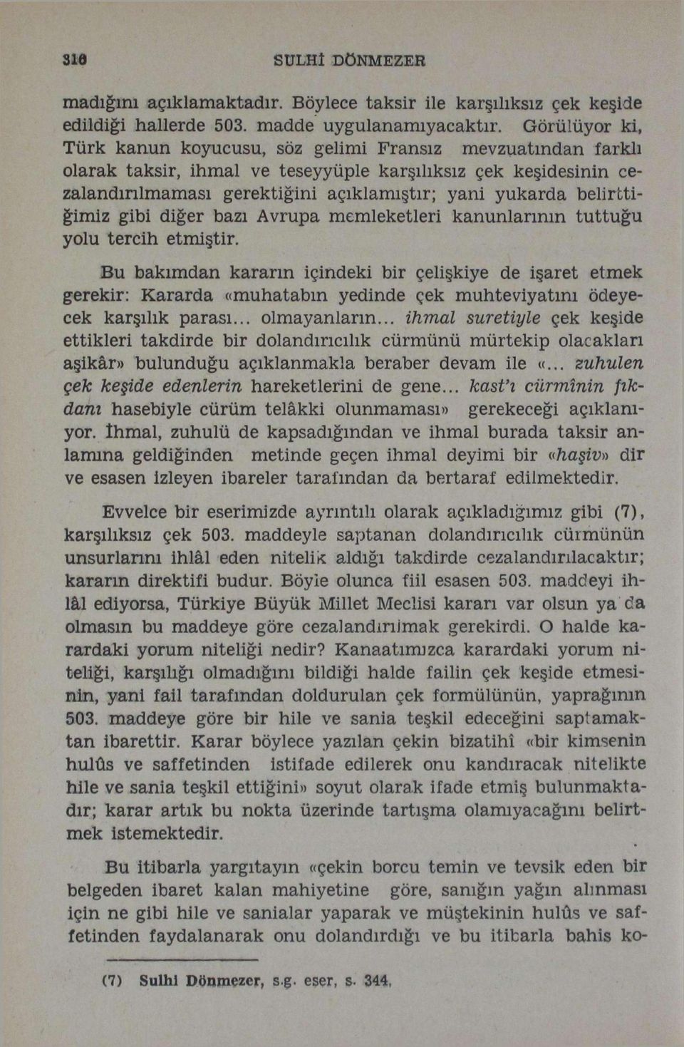 belirttiğimiz gibi diğer bazı Avrupa memleketleri kanunlarının tuttuğu yolu tercih etmiştir.