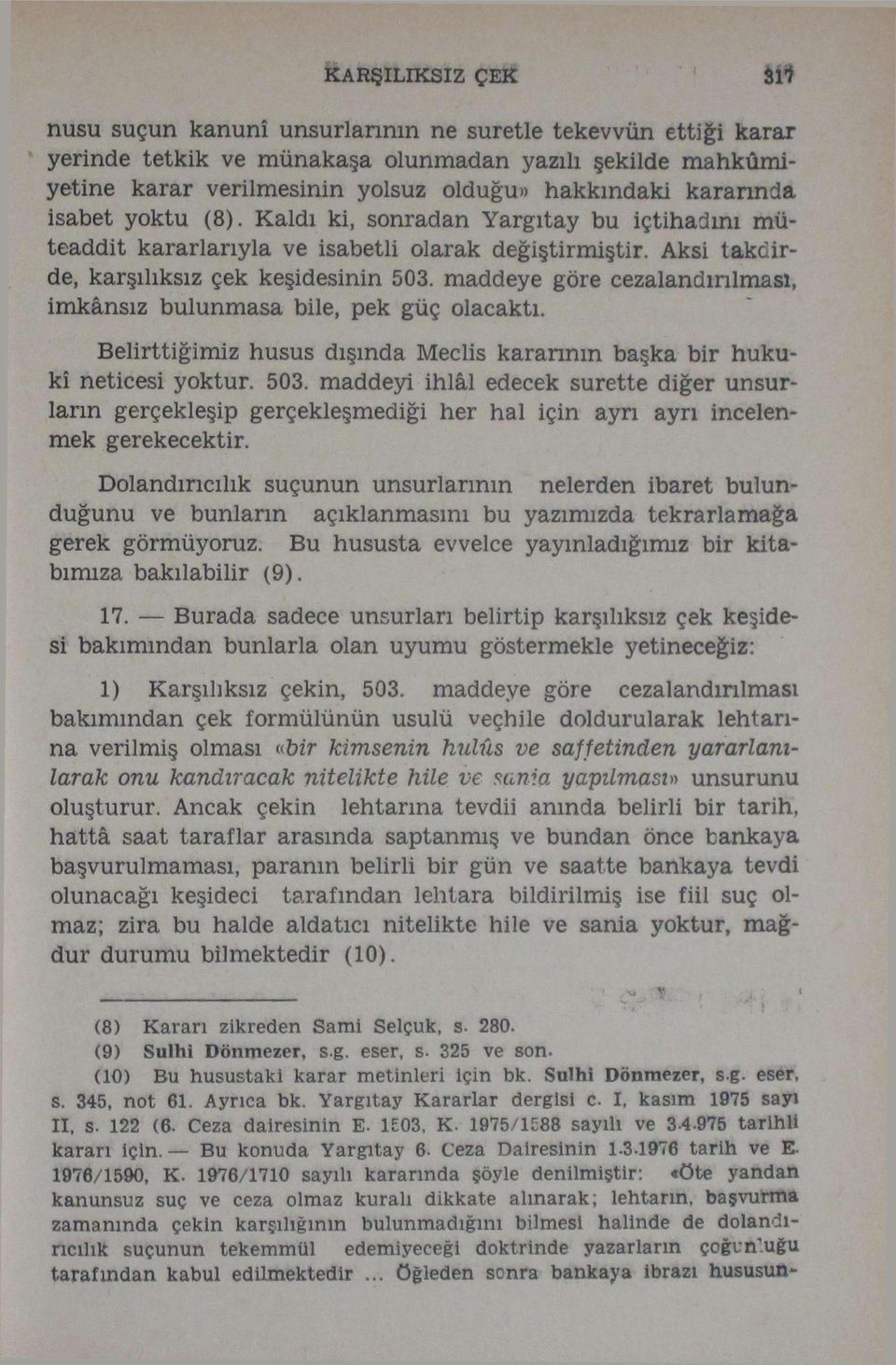 maddeye göre cezalandırılması, imkânsız bulunmasa bile, pek güç olacaktı. Belirttiğimiz husus dışında Meclis kararının başka bir hukukî neticesi yoktur. 503.