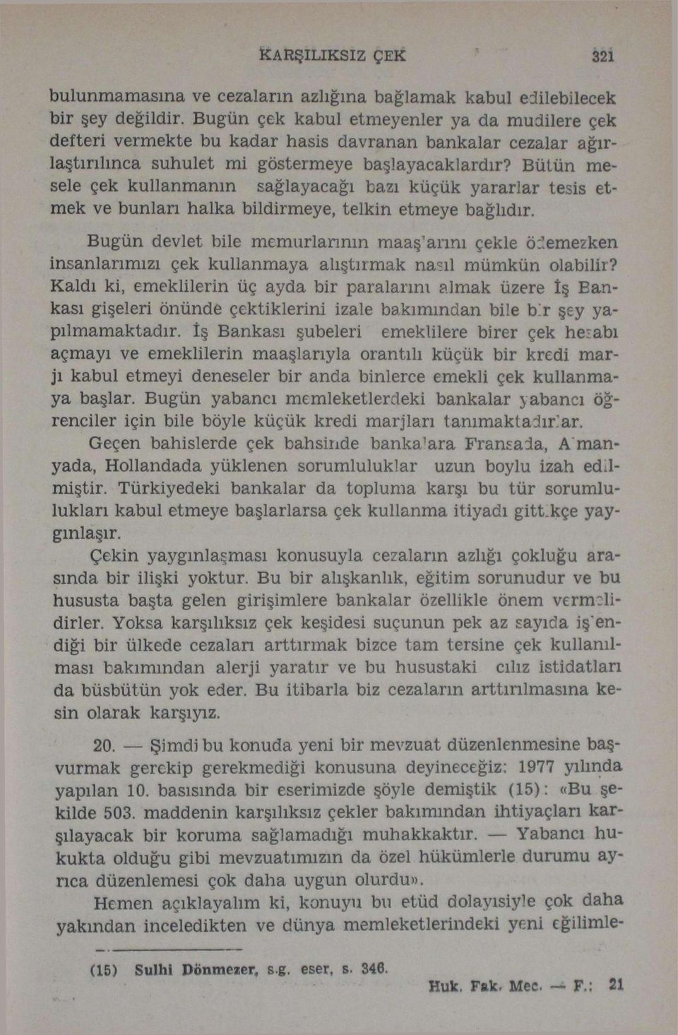 Bütün mesele çek kullanmanın sağlayacağı bazı küçük yararlar tesis etmek ve bunları halka bildirmeye, telkin etmeye bağlıdır.