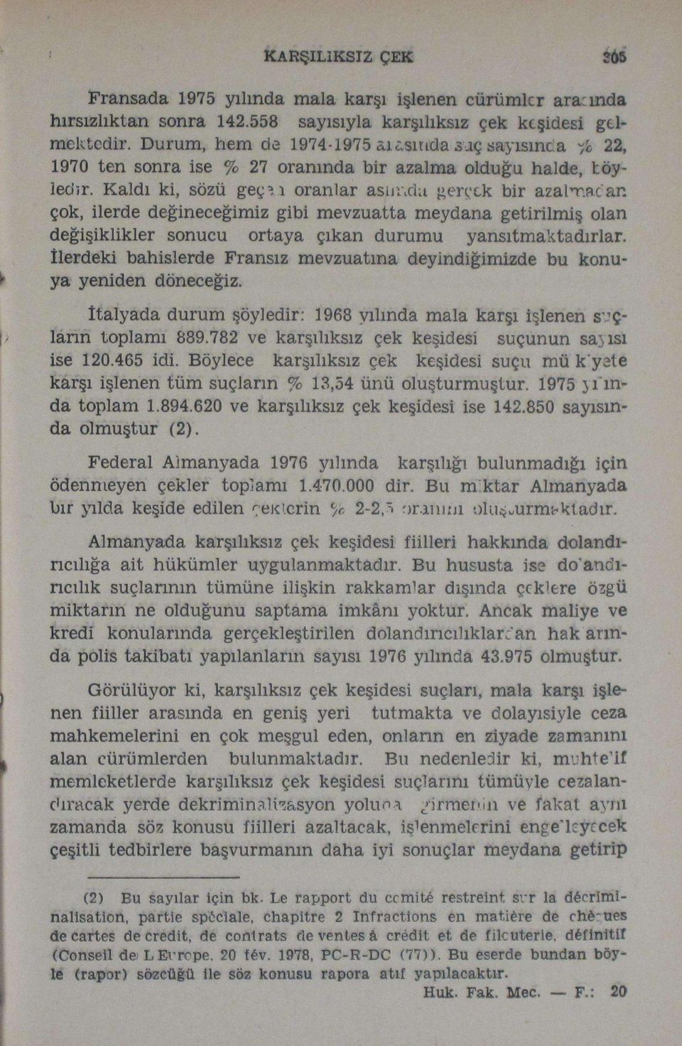 Kaldı ki, sözü geçvı oranlar ujur<du gerçek bir azalmadan çok, ilerde değineceğimiz gibi mevzuatta meydana getirilmiş olan değişiklikler sonucu ortaya çıkan durumu yansıtmaktadırlar.