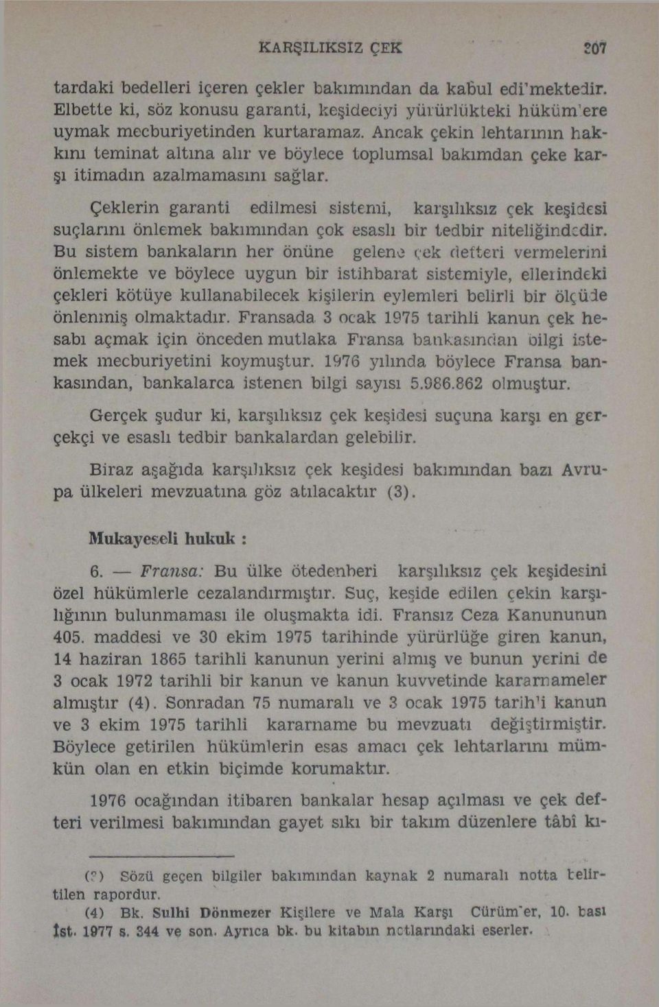 Çeklerin garanti edilmesi sistemi, karşılıksız çek keşidesi suçlarını önlemek bakımından çok esaslı bir tedbir niteliğindedir.