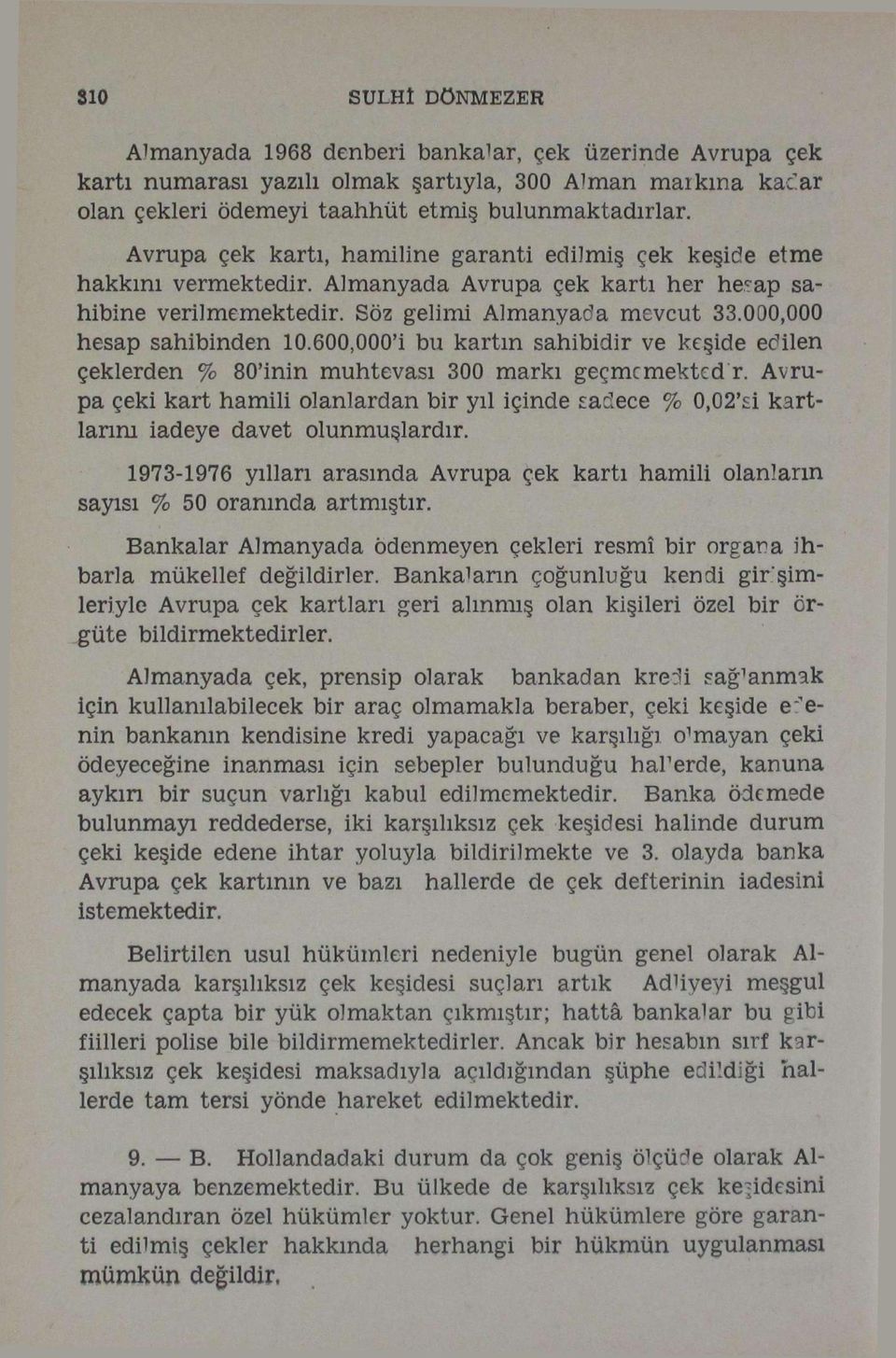 000,000 hesap sahibinden 10.600,000'i bu kartın sahibidir ve keşide edilen çeklerden % 80'inin muhtevası 300 markı geçmemekte dr.