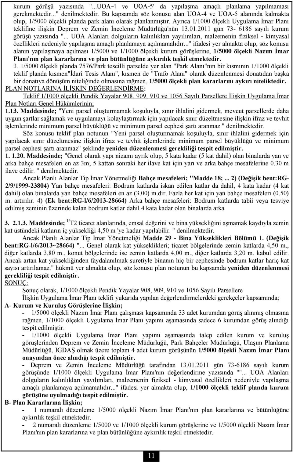 Ayrıca 1/1000 ölçekli Uygulama İmar Planı teklifine ilişkin Deprem ve Zemin İnceleme Müdürlüğü'nün 13.01.2011 gün 73-6186 sayılı kurum görüşü yazısında ".