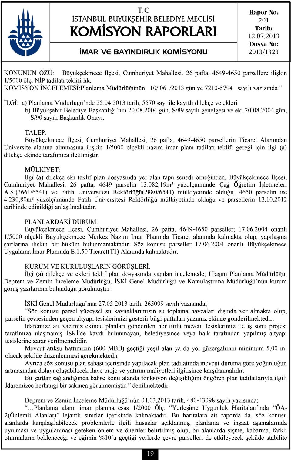 KOMİSYON İNCELEMESİ:Planlama Müdürlüğünün 10/ 06 /2013 gün ve 7210-5794 sayılı yazısında " İLGİ: a) Planlama Müdürlüğü nde 25.04.