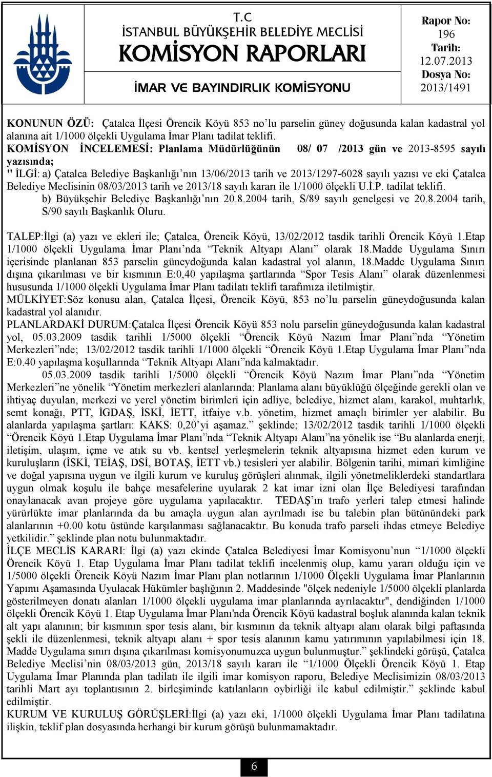 KOMİSYON İNCELEMESİ: Planlama Müdürlüğünün 08/ 07 /2013 gün ve 2013-8595 sayılı yazısında; " İLGİ: a) Çatalca Belediye Başkanlığı nın 13/06/2013 tarih ve 2013/1297-6028 sayılı yazısı ve eki Çatalca