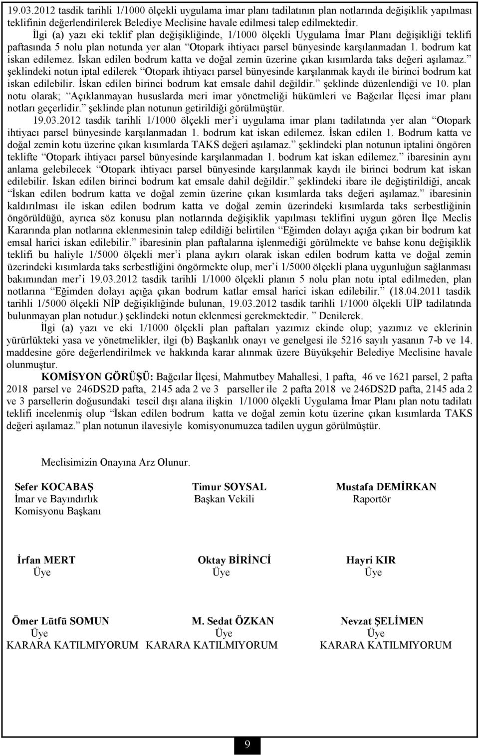 bodrum kat iskan edilemez. İskan edilen bodrum katta ve doğal zemin üzerine çıkan kısımlarda taks değeri aşılamaz.