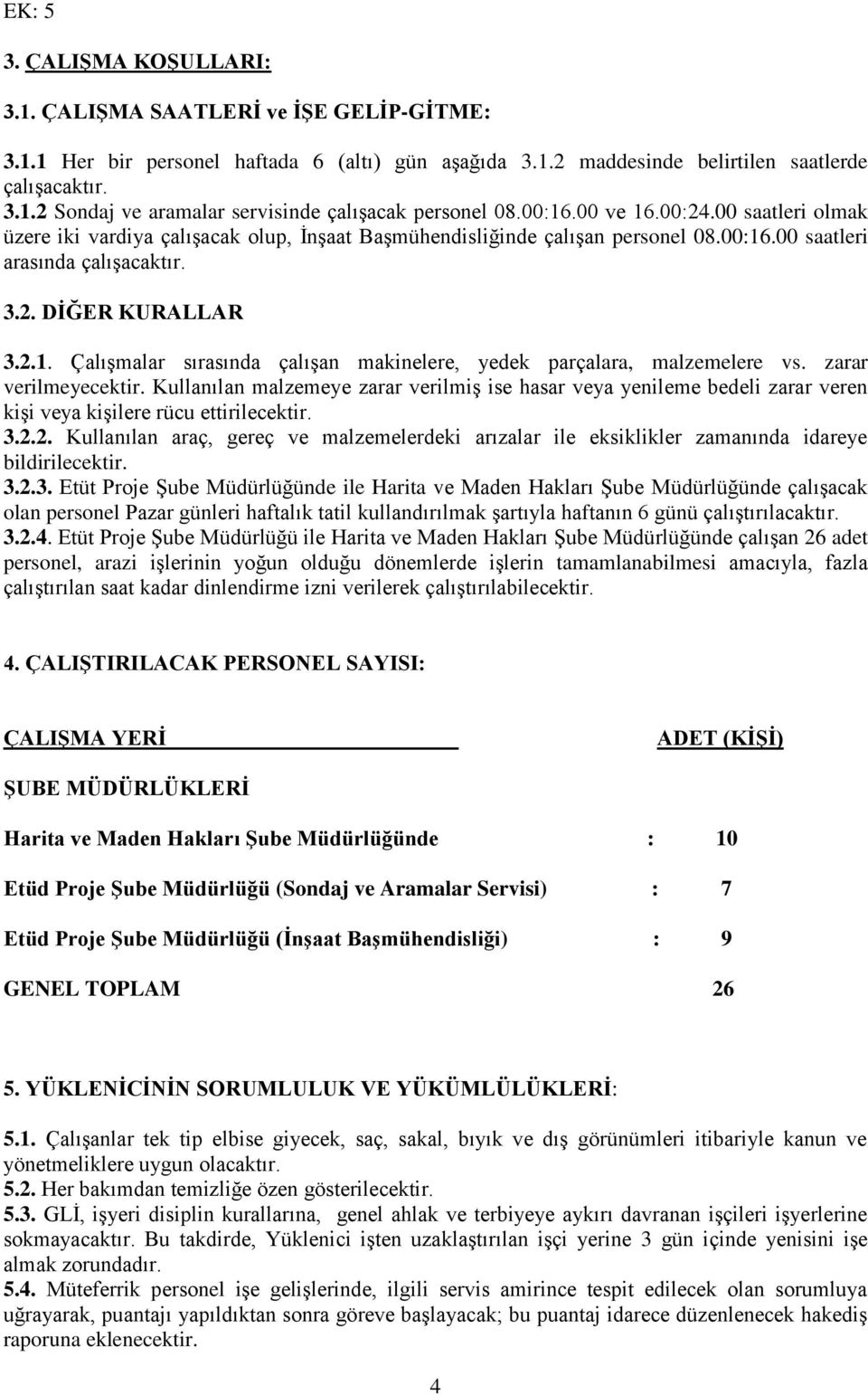 zarar verilmeyecektir. Kullanılan malzemeye zarar verilmiş ise hasar veya yenileme bedeli zarar veren kişi veya kişilere rücu ettirilecektir. 3.2.