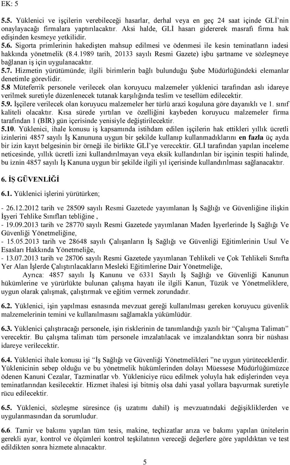 1989 tarih, 20133 sayılı Resmi Gazete) işbu şartname ve sözleşmeye bağlanan iş için uygulanacaktır. 5.7.